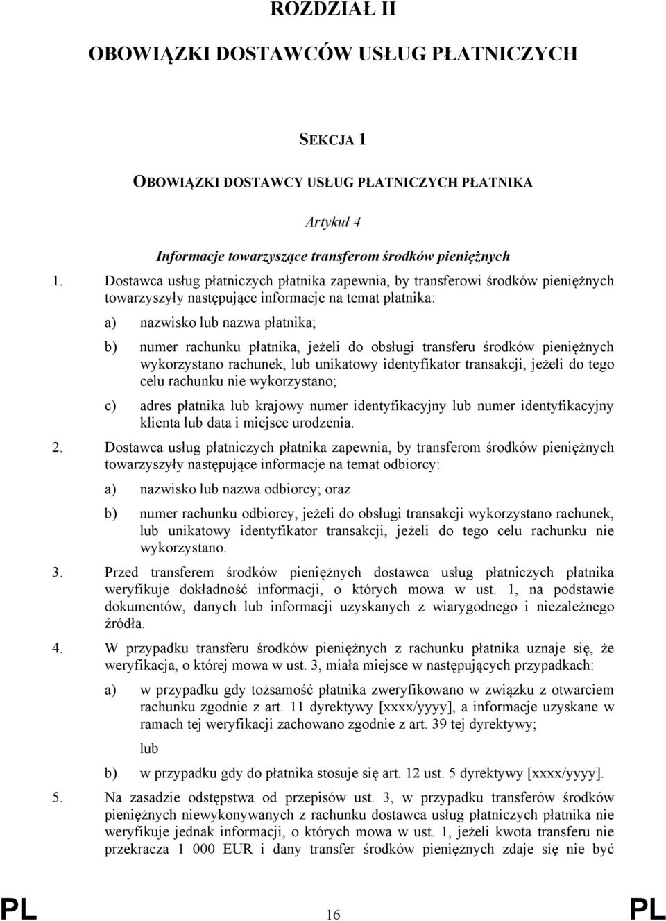 jeżeli do obsługi transferu środków pieniężnych wykorzystano rachunek, lub unikatowy identyfikator transakcji, jeżeli do tego celu rachunku nie wykorzystano; c) adres płatnika lub krajowy numer