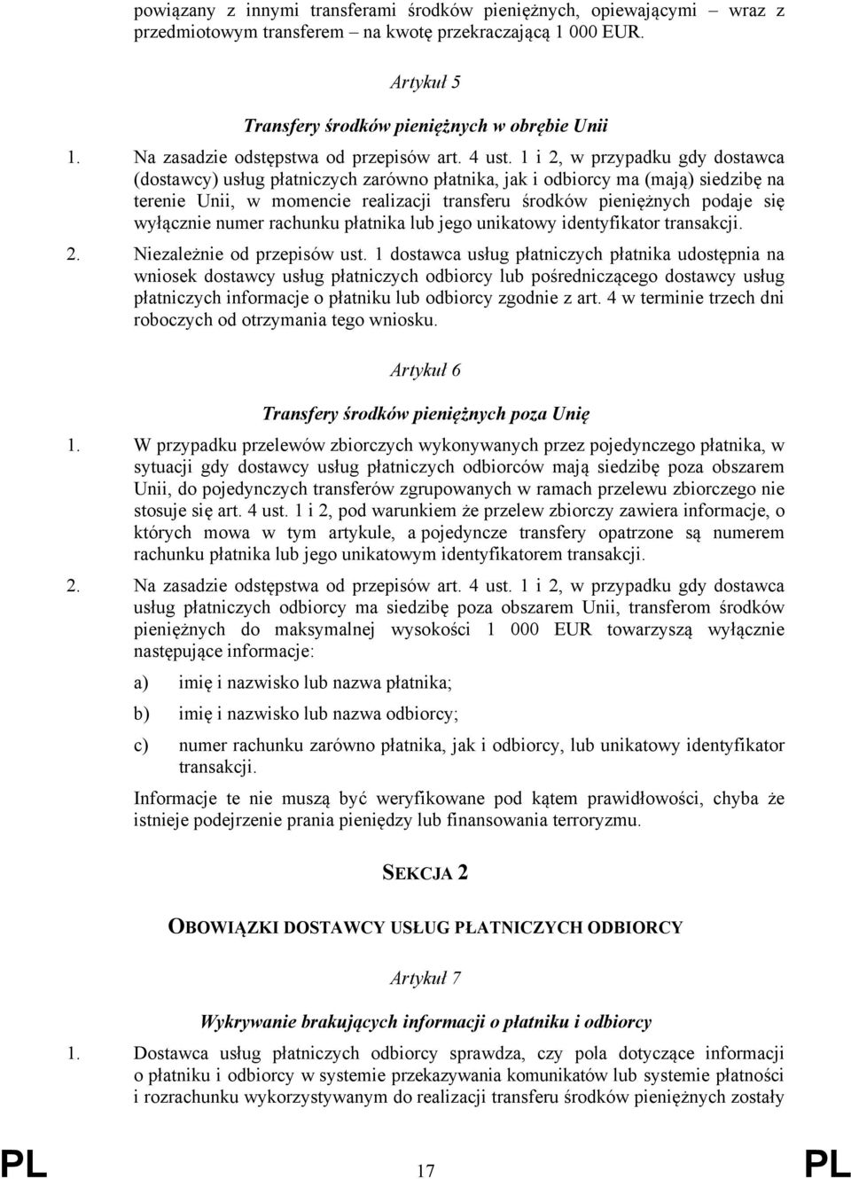 1 i 2, w przypadku gdy dostawca (dostawcy) usług płatniczych zarówno płatnika, jak i odbiorcy ma (mają) siedzibę na terenie Unii, w momencie realizacji transferu środków pieniężnych podaje się