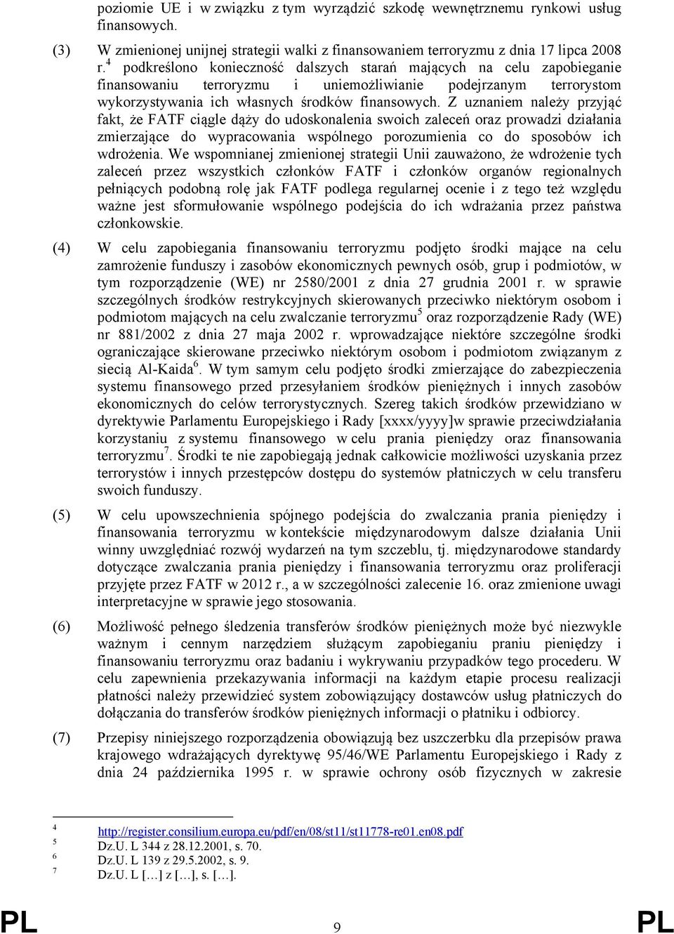 Z uznaniem należy przyjąć fakt, że FATF ciągle dąży do udoskonalenia swoich zaleceń oraz prowadzi działania zmierzające do wypracowania wspólnego porozumienia co do sposobów ich wdrożenia.