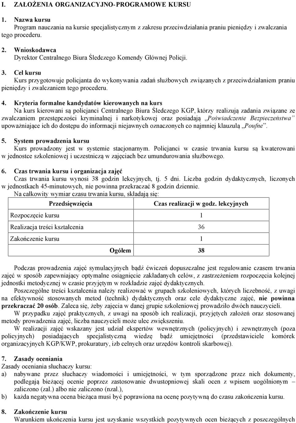 Cel kursu Kurs przygotowuje policjanta do wykonywania zadań służbowych związanych z przeciwdziałaniem praniu pieniędzy i zwalczaniem tego procederu. 4.