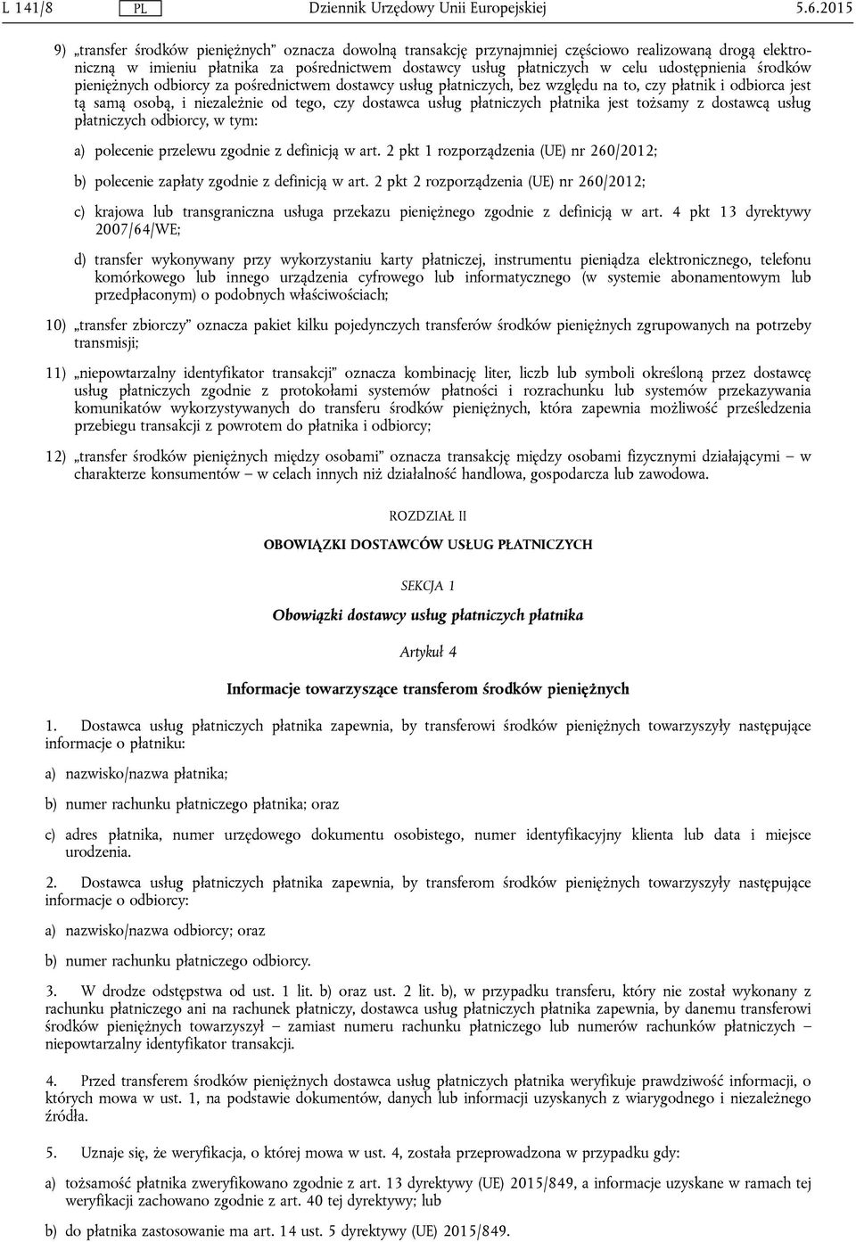 udostępnienia środków pieniężnych odbiorcy za pośrednictwem dostawcy usług płatniczych, bez względu na to, czy płatnik i odbiorca jest tą samą osobą, i niezależnie od tego, czy dostawca usług