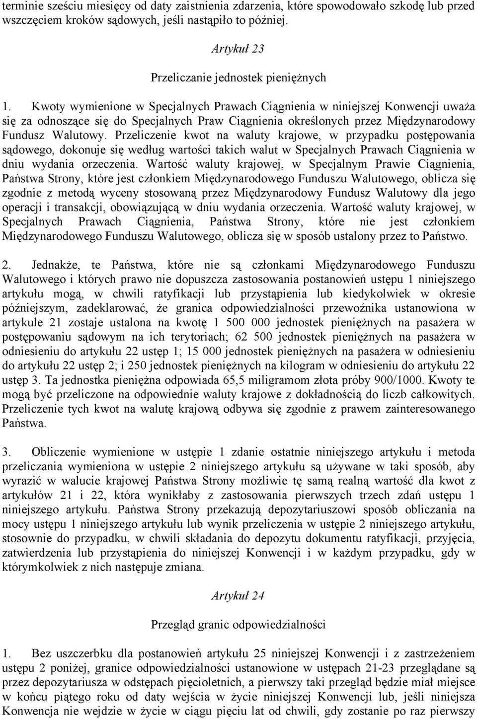 Przeliczenie kwot na waluty krajowe, w przypadku postępowania sądowego, dokonuje się według wartości takich walut w Specjalnych Prawach Ciągnienia w dniu wydania orzeczenia.