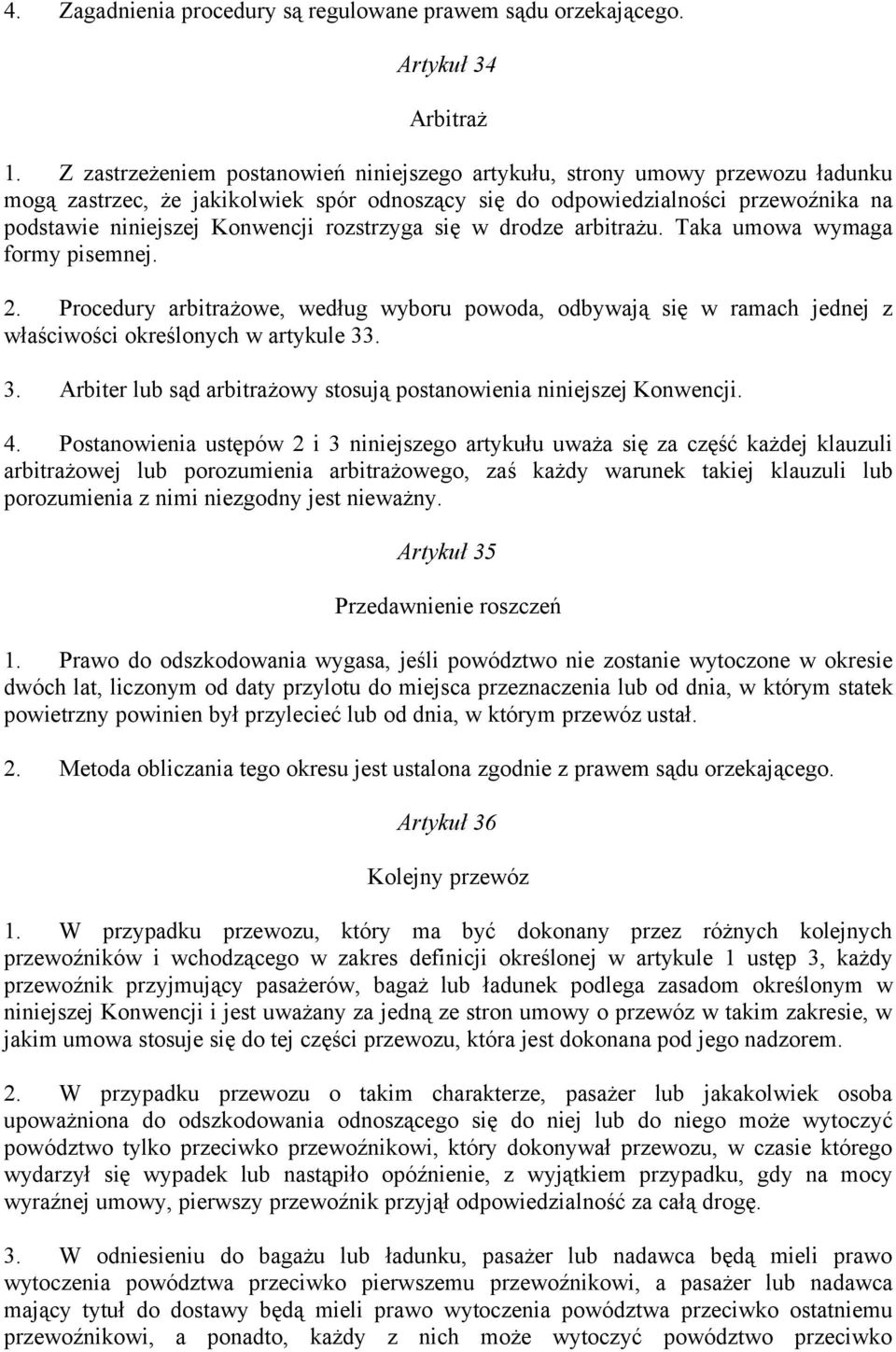 rozstrzyga się w drodze arbitrażu. Taka umowa wymaga formy pisemnej. 2. Procedury arbitrażowe, według wyboru powoda, odbywają się w ramach jednej z właściwości określonych w artykule 33