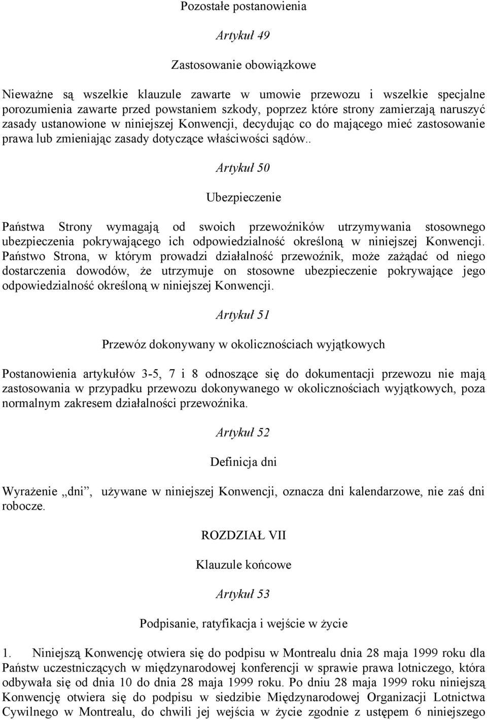 . Artykuł 50 Ubezpieczenie Państwa Strony wymagają od swoich przewoźników utrzymywania stosownego ubezpieczenia pokrywającego ich odpowiedzialność określoną w niniejszej Konwencji.