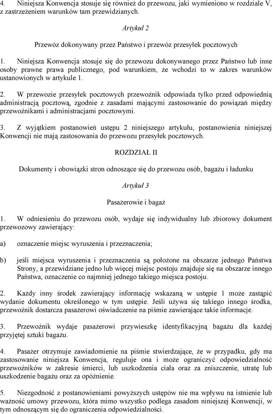 Niniejsza Konwencja stosuje się do przewozu dokonywanego przez Państwo lub inne osoby prawne prawa publicznego, pod warunkiem, że wchodzi to w zakres warunków ustanowionych w artykule 1. 2.