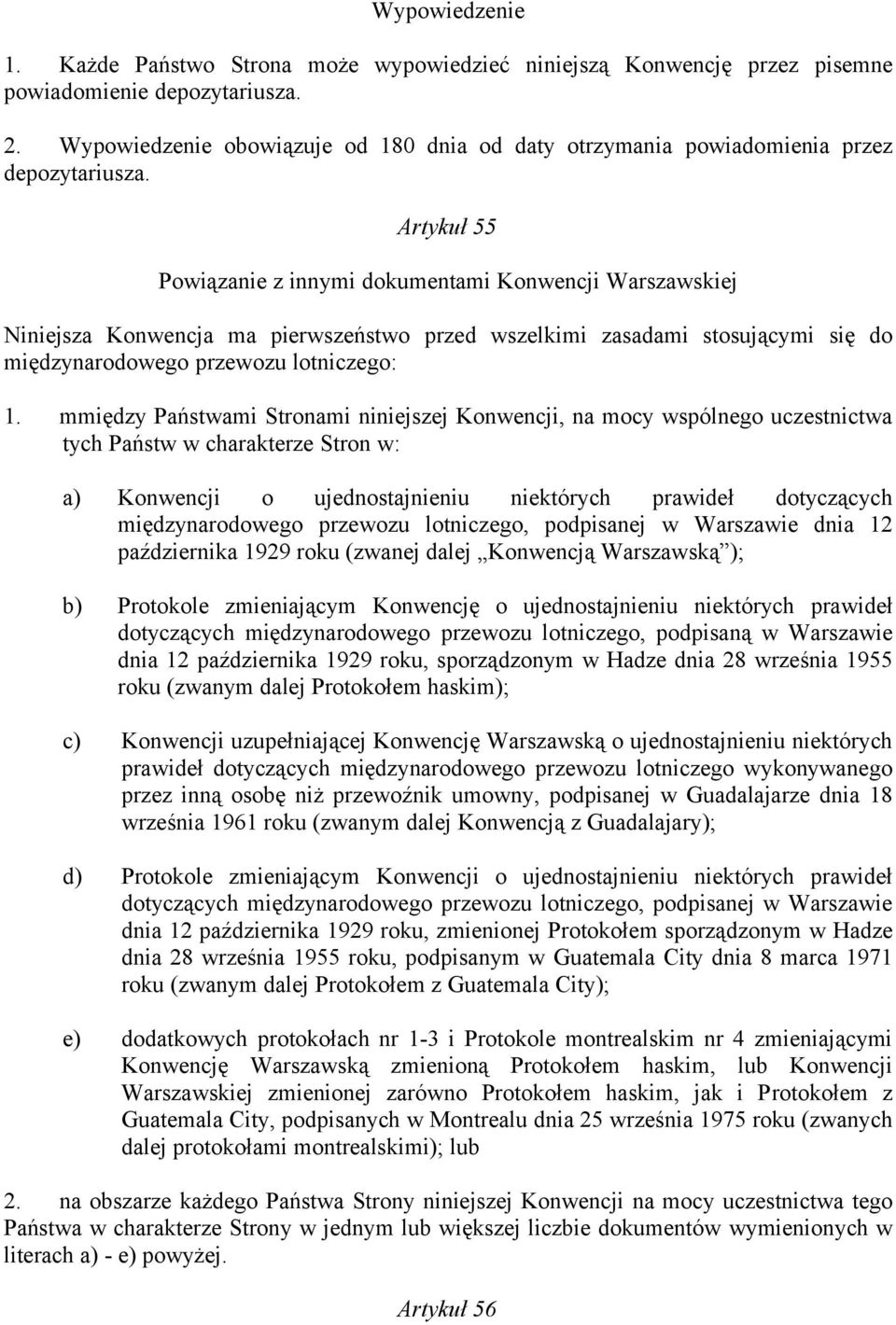 Artykuł 55 Powiązanie z innymi dokumentami Konwencji Warszawskiej Niniejsza Konwencja ma pierwszeństwo przed wszelkimi zasadami stosującymi się do międzynarodowego przewozu lotniczego: 1.