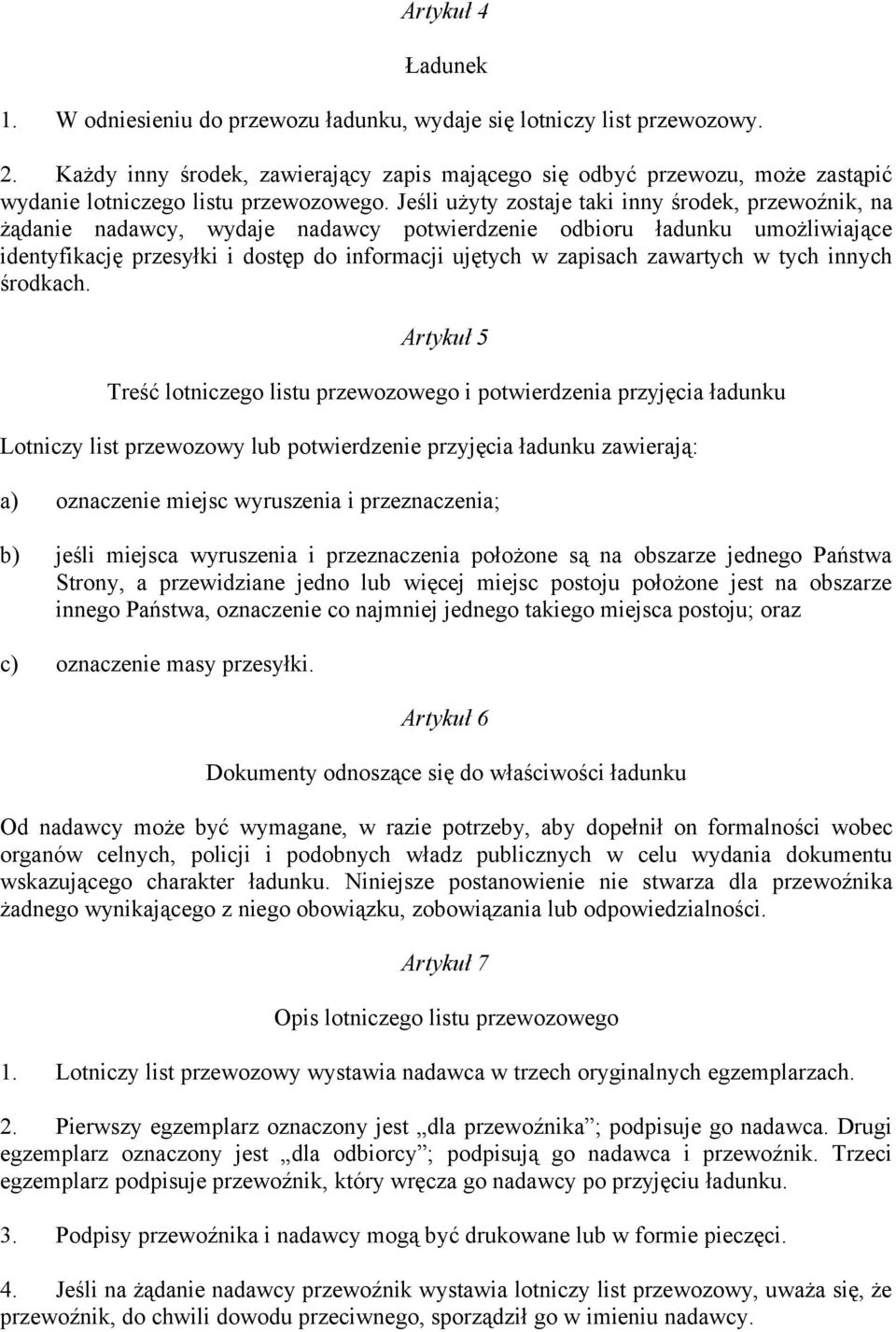 Jeśli użyty zostaje taki inny środek, przewoźnik, na żądanie nadawcy, wydaje nadawcy potwierdzenie odbioru ładunku umożliwiające identyfikację przesyłki i dostęp do informacji ujętych w zapisach