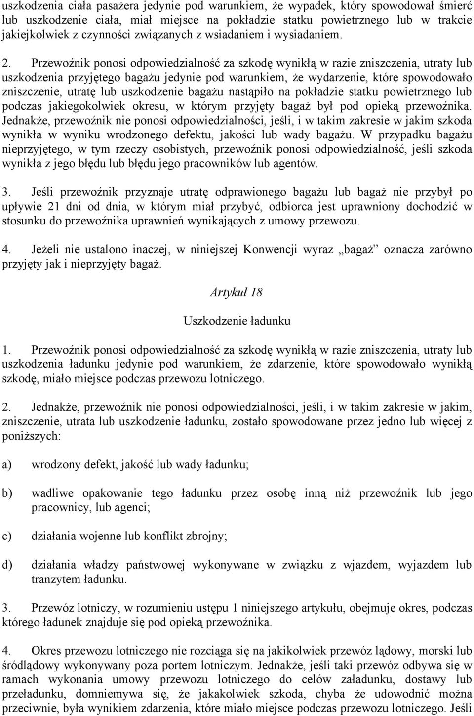 Przewoźnik ponosi odpowiedzialność za szkodę wynikłą w razie zniszczenia, utraty lub uszkodzenia przyjętego bagażu jedynie pod warunkiem, że wydarzenie, które spowodowało zniszczenie, utratę lub