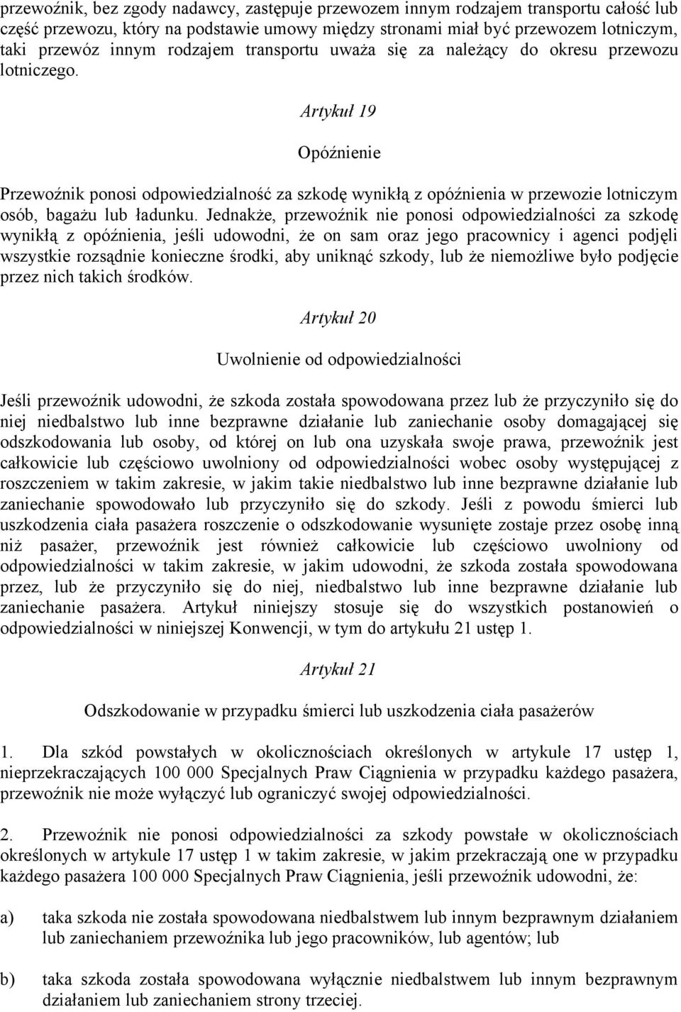 Artykuł 19 Opóźnienie Przewoźnik ponosi odpowiedzialność za szkodę wynikłą z opóźnienia w przewozie lotniczym osób, bagażu lub ładunku.