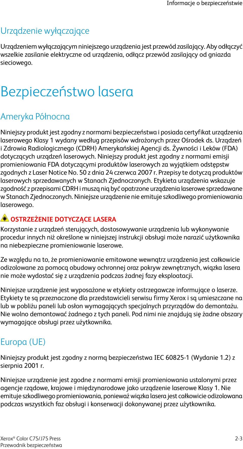 Bezpieczeństwo lasera Ameryka Północna Niniejszy produkt jest zgodny z normami bezpieczeństwa i posiada certyfikat urządzenia laserowego Klasy 1 wydany według przepisów wdrożonych przez Ośrodek ds.