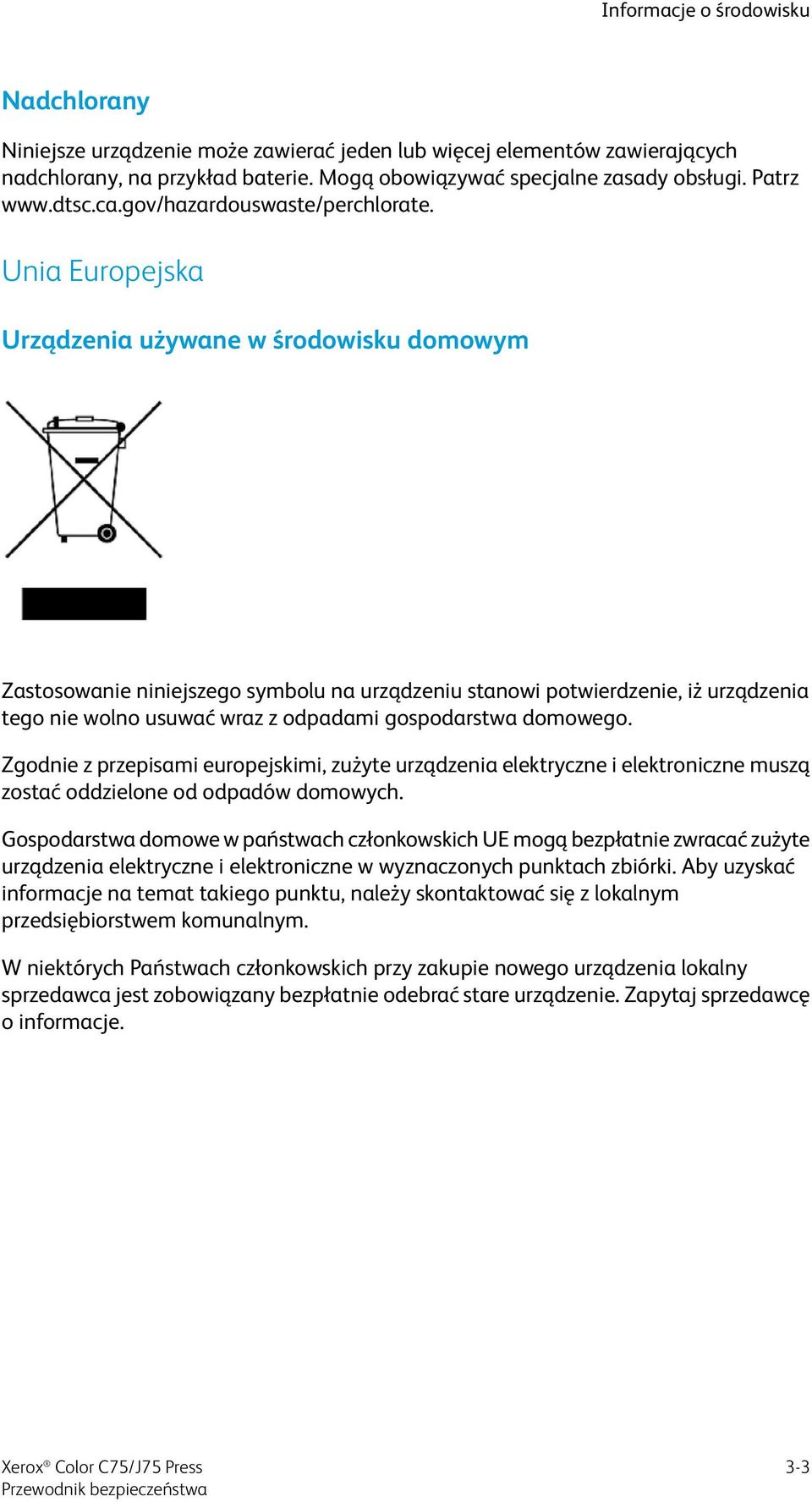 Unia Europejska Urządzenia używane w środowisku domowym Zastosowanie niniejszego symbolu na urządzeniu stanowi potwierdzenie, iż urządzenia tego nie wolno usuwać wraz z odpadami gospodarstwa domowego.