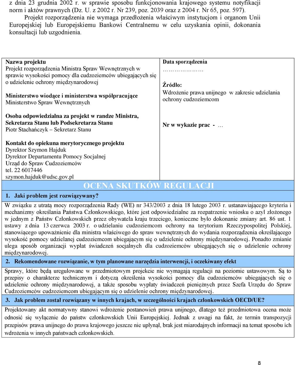 Nazwa projektu Projekt rozporządzenia Ministra Spraw Wewnętrznych w sprawie wysokości pomocy dla cudzoziemców ubiegających się o udzielenie ochrony międzynarodowej Ministerstwo wiodące i ministerstwa