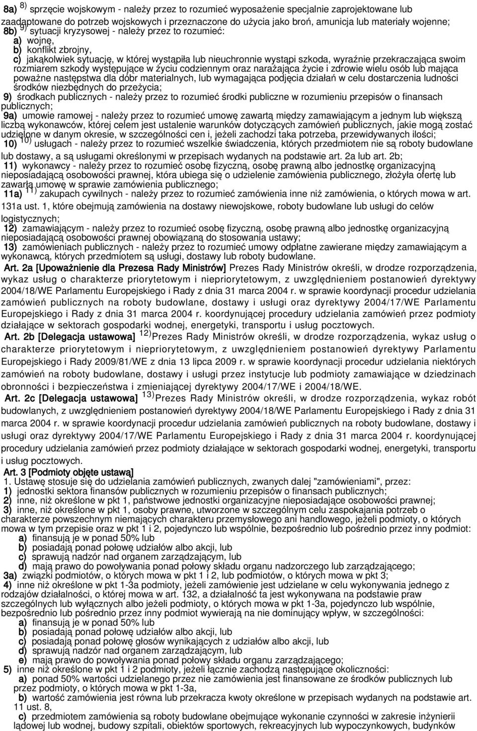 rozmiarem szkody występujące w życiu codziennym oraz narażająca życie i zdrowie wielu osób lub mająca poważne następstwa dla dóbr materialnych, lub wymagająca podjęcia działań w celu dostarczenia