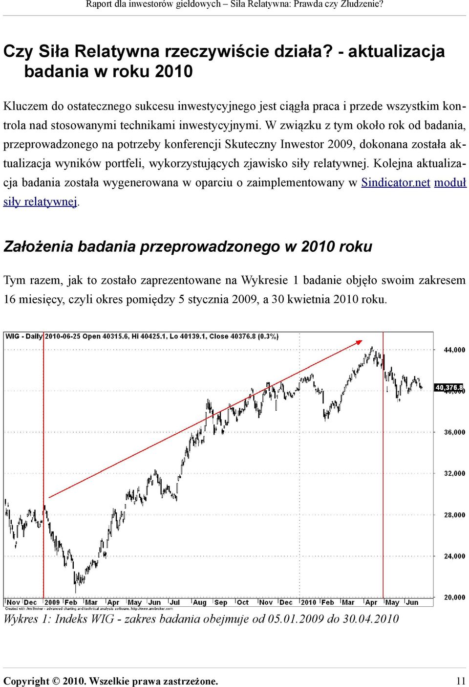 W związku z tym około rok od badania, przeprowadzonego na potrzeby konferencji Skuteczny Inwestor 2009, dokonana została aktualizacja wyników portfeli, wykorzystujących zjawisko siły relatywnej.