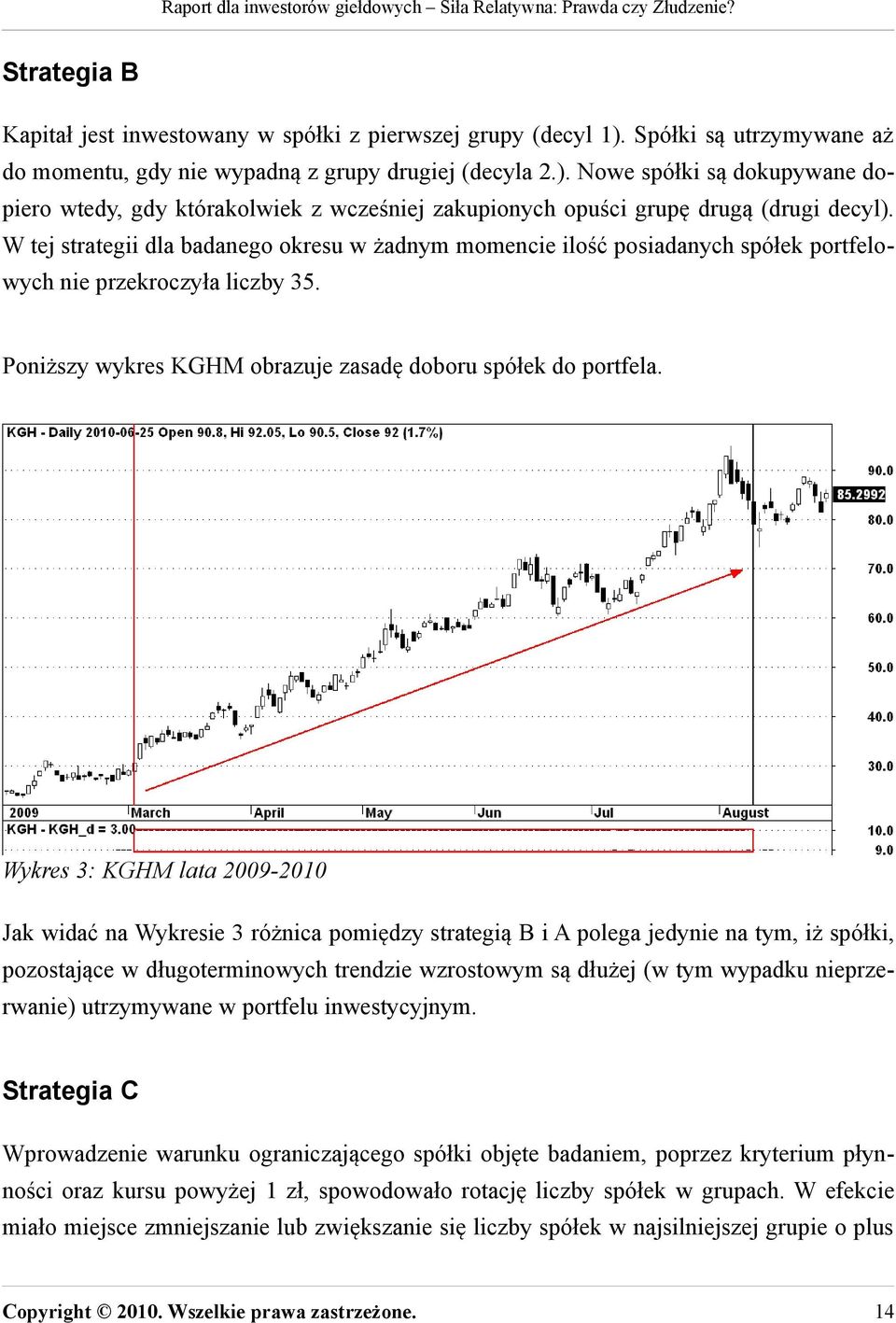 Wykres 3: KGHM lata 2009-2010 Jak widać na Wykresie 3 różnica pomiędzy strategią B i A polega jedynie na tym, iż spółki, pozostające w długoterminowych trendzie wzrostowym są dłużej (w tym wypadku