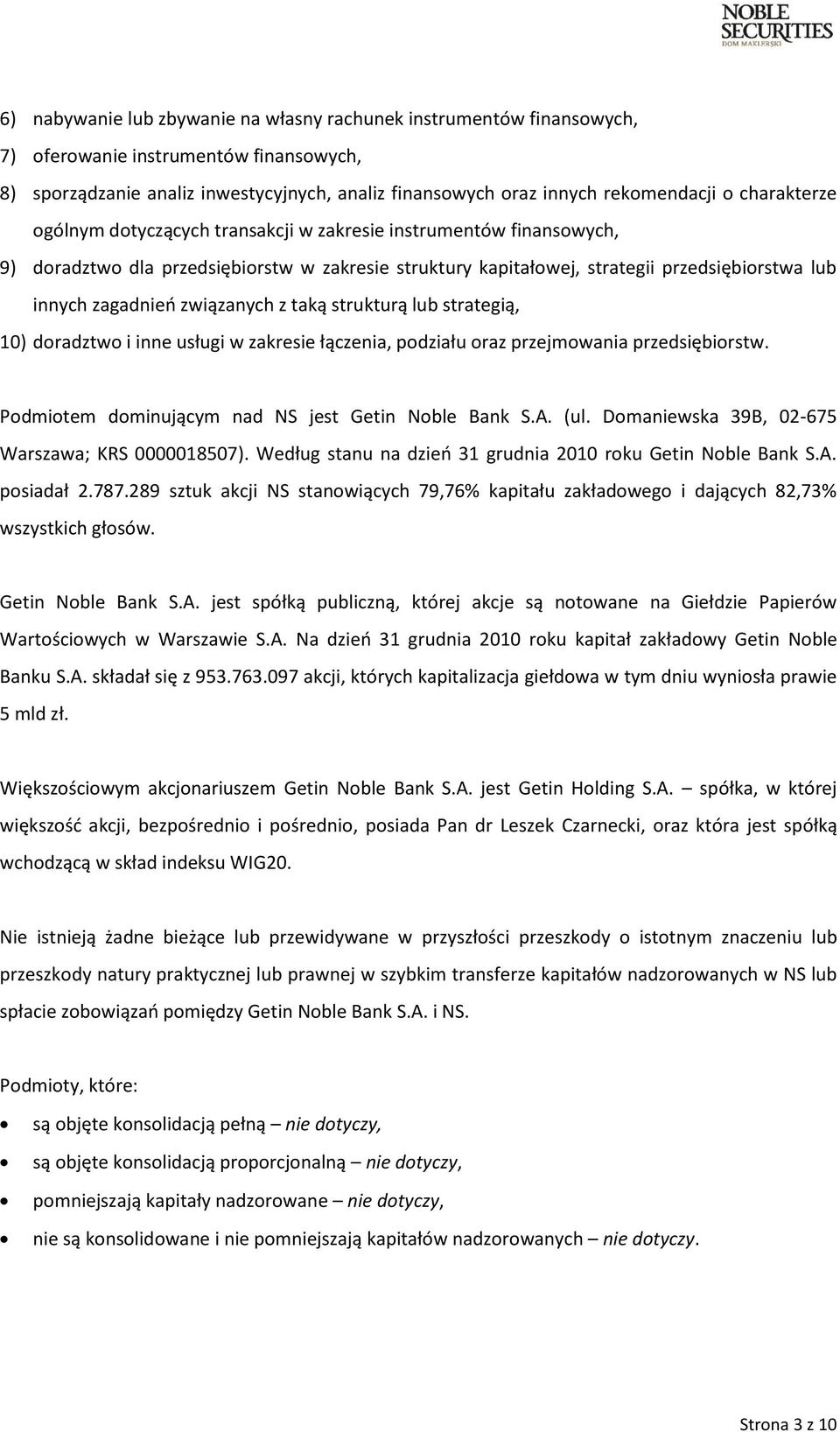 związanych z taką strukturą lub strategią, 10) doradztwo i inne usługi w zakresie łączenia, podziału oraz przejmowania przedsiębiorstw. Podmiotem dominującym nad NS jest Getin Noble Bank S.A. (ul.