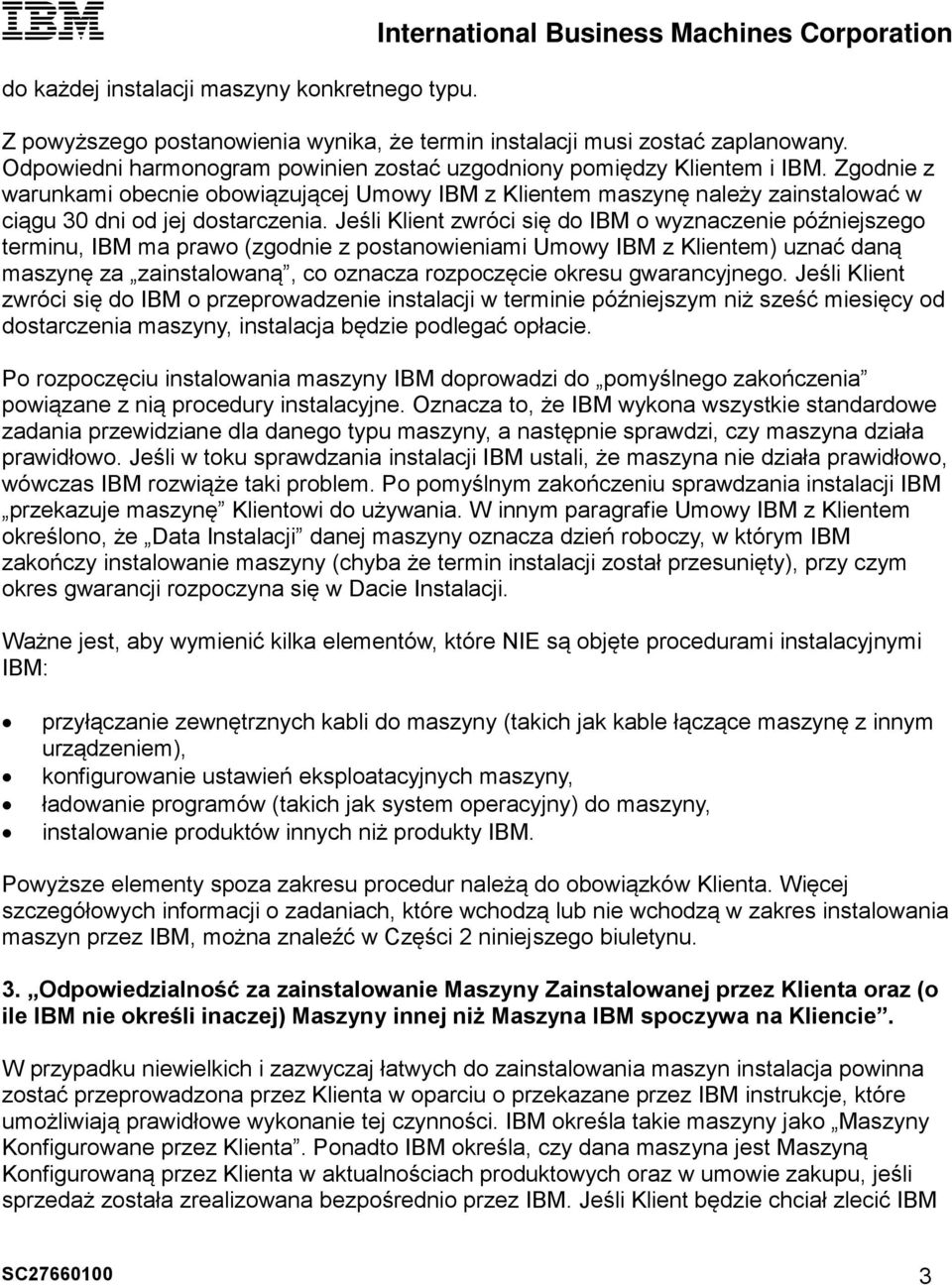 Zgodnie z warunkami obecnie obowiązującej Umowy IBM z Klientem maszynę należy zainstalować w ciągu 30 dni od jej dostarczenia.