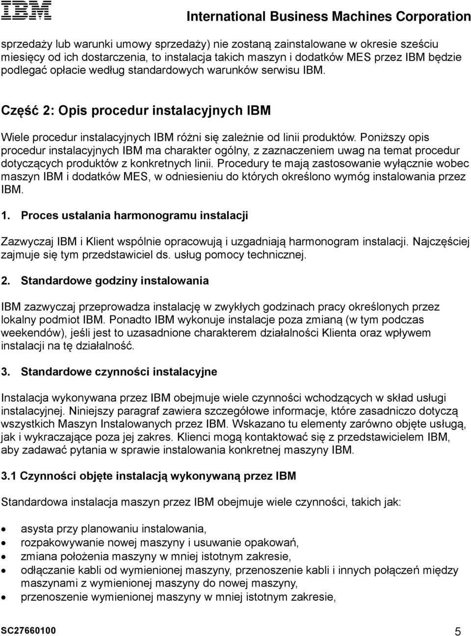 Poniższy opis procedur instalacyjnych IBM ma charakter ogólny, z zaznaczeniem uwag na temat procedur dotyczących produktów z konkretnych linii.