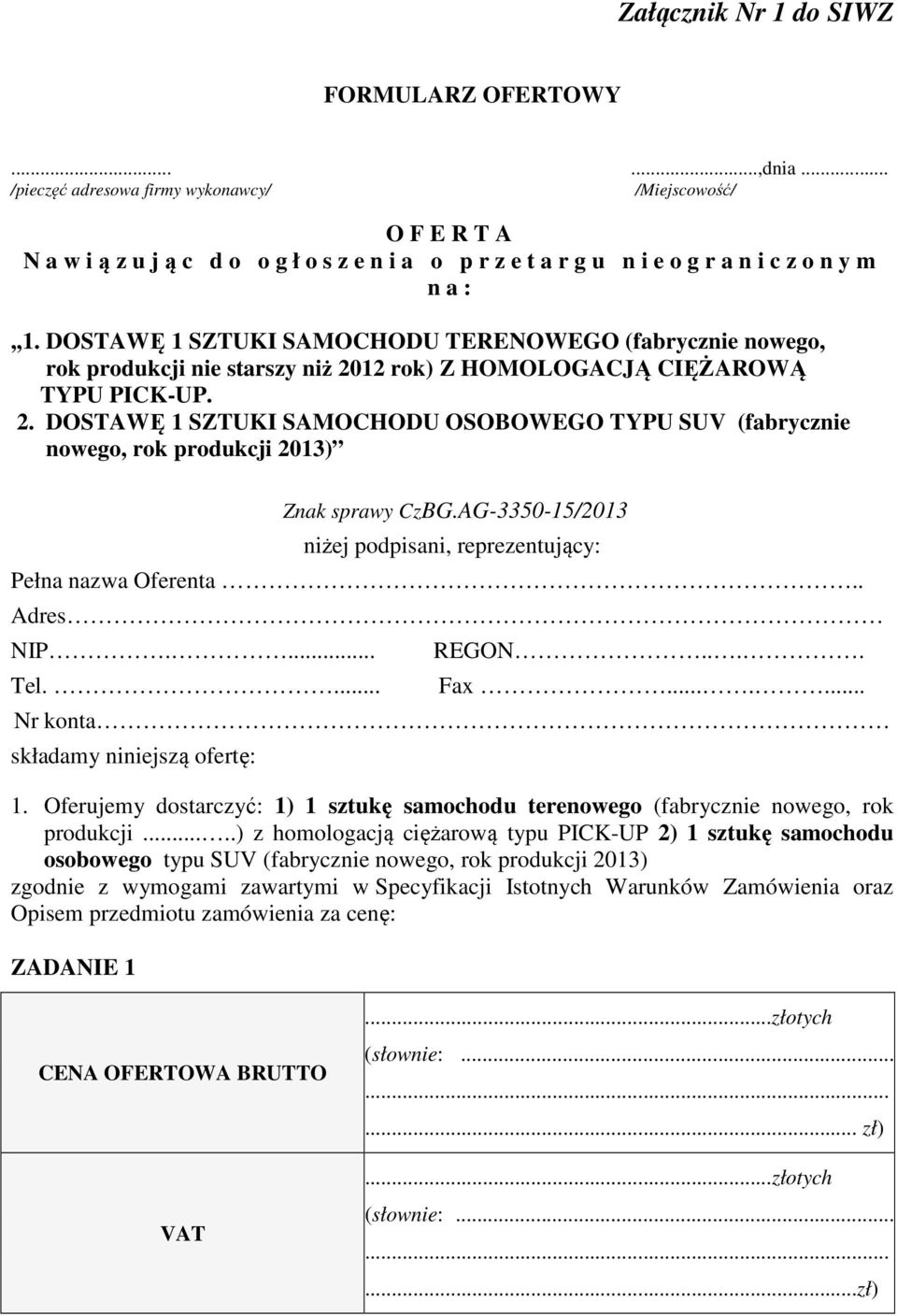 AG-3350-15/2013 niżej podpisani, reprezentujący: Pełna nazwa Oferenta.. Adres NIP.... Tel.... REGON.... Fax....... Nr konta składamy niniejszą ofertę: 1.