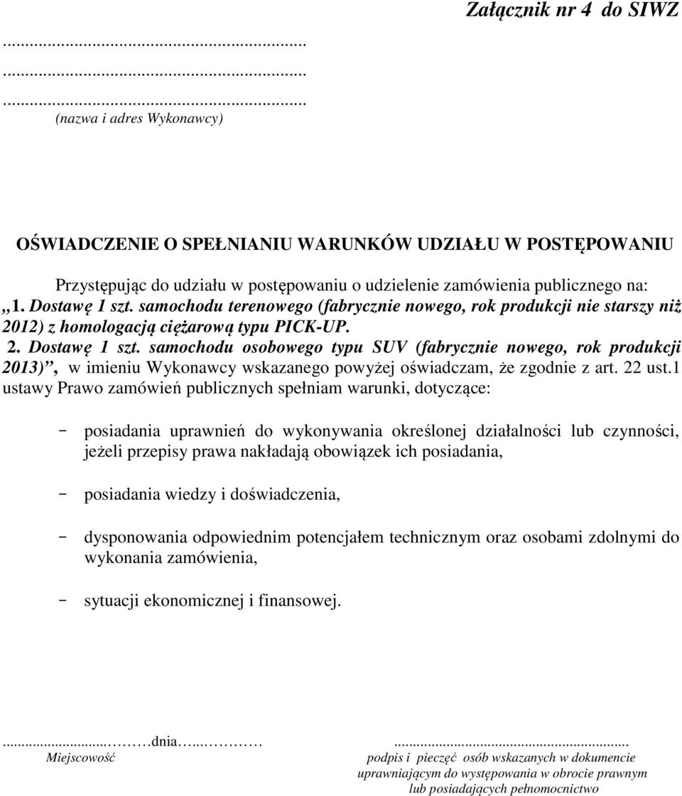 samochodu osobowego typu SUV (fabrycznie nowego, rok produkcji 2013), w imieniu Wykonawcy wskazanego powyżej oświadczam, że zgodnie z art. 22 ust.