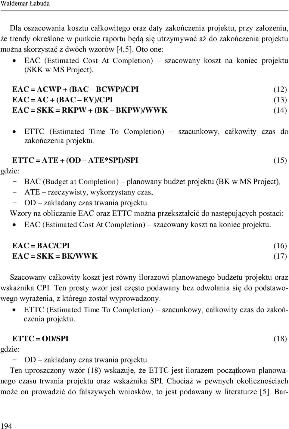 EAC = ACWP + (BAC BCWP)/CPI (12) EAC = AC + (BAC EV)/CPI (13) EAC = SKK = RKPW + (BK BKPW)/WWK (14) ETTC (Estimated Time To Completion) szacunkowy, całkowity czas do zakończenia projektu.