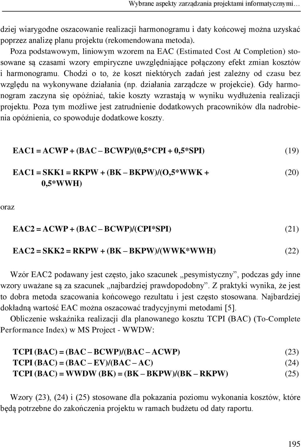 Chodzi o to, że koszt niektórych zadań jest zależny od czasu bez względu na wykonywane działania (np. działania zarządcze w projekcie).