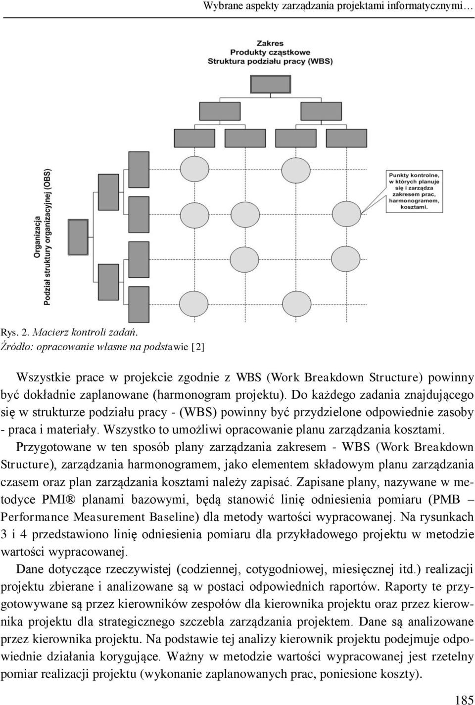 Do każdego zadania znajdującego się w strukturze podziału pracy - (WBS) powinny być przydzielone odpowiednie zasoby - praca i materiały. Wszystko to umożliwi opracowanie planu zarządzania kosztami.