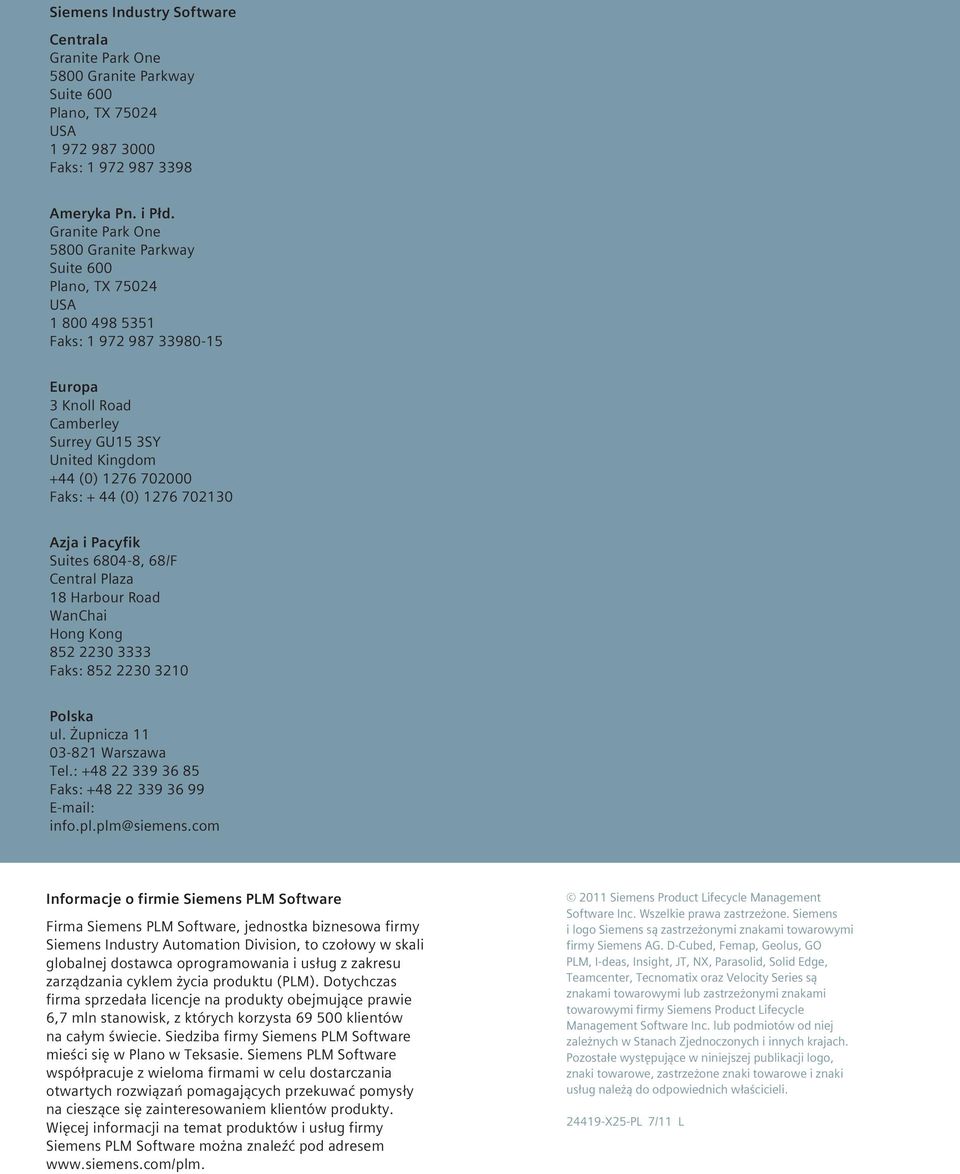 (0) 1276 702130 Azja i Pacyfik Suites 6804-8, 68/F Central Plaza 18 Harbour Road WanChai Hong Kong 852 2230 3333 Faks: 852 2230 3210 Polska ul. Żupnicza 11 03-821 Warszawa Tel.