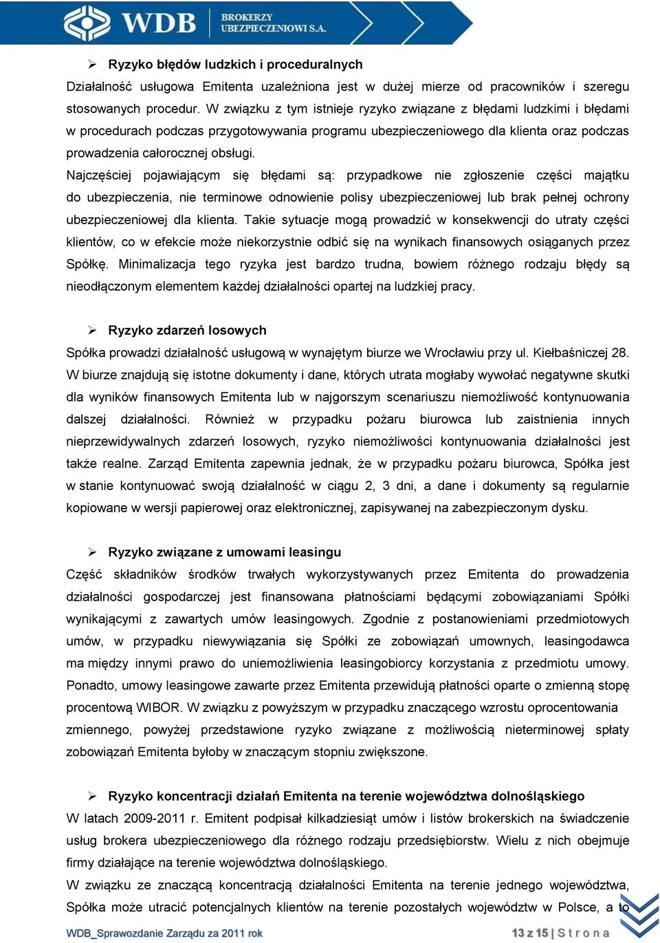 Najczęściej pojawiającym się błędami są: przypadkowe nie zgłoszenie części majątku do ubezpieczenia, nie terminowe odnowienie polisy ubezpieczeniowej lub brak pełnej ochrony ubezpieczeniowej dla