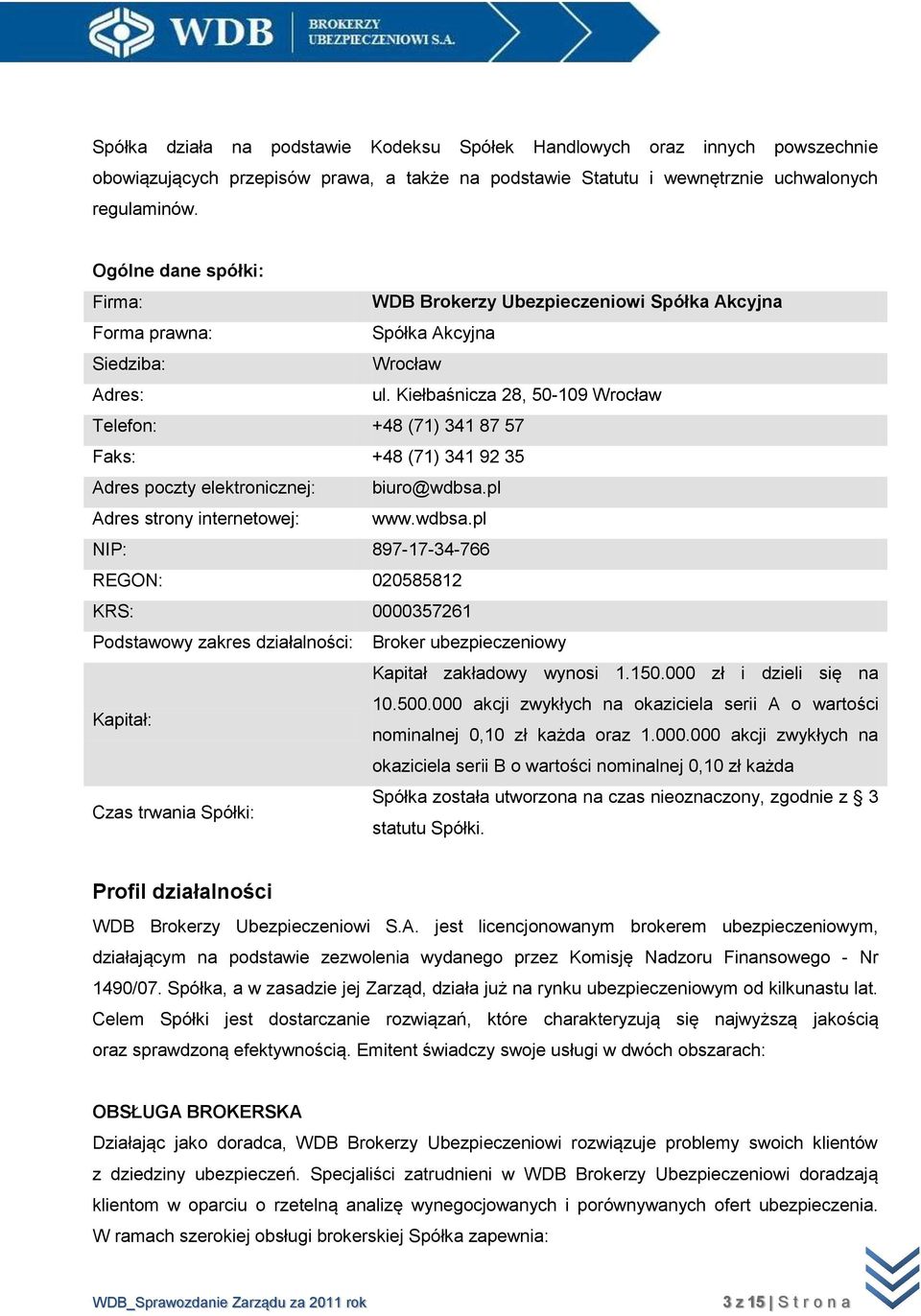 Kiełbaśnicza 28, 50-109 Wrocław Telefon: +48 (71) 341 87 57 Faks: +48 (71) 341 92 35 Adres poczty elektronicznej: biuro@wdbsa.