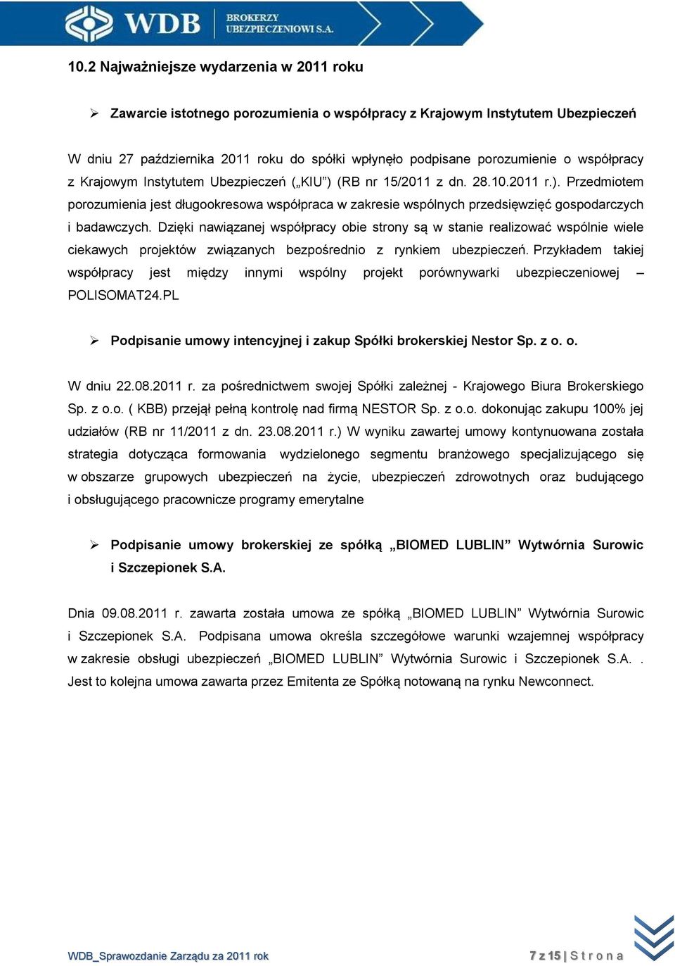 Dzięki nawiązanej współpracy obie strony są w stanie realizować wspólnie wiele ciekawych projektów związanych bezpośrednio z rynkiem ubezpieczeń.