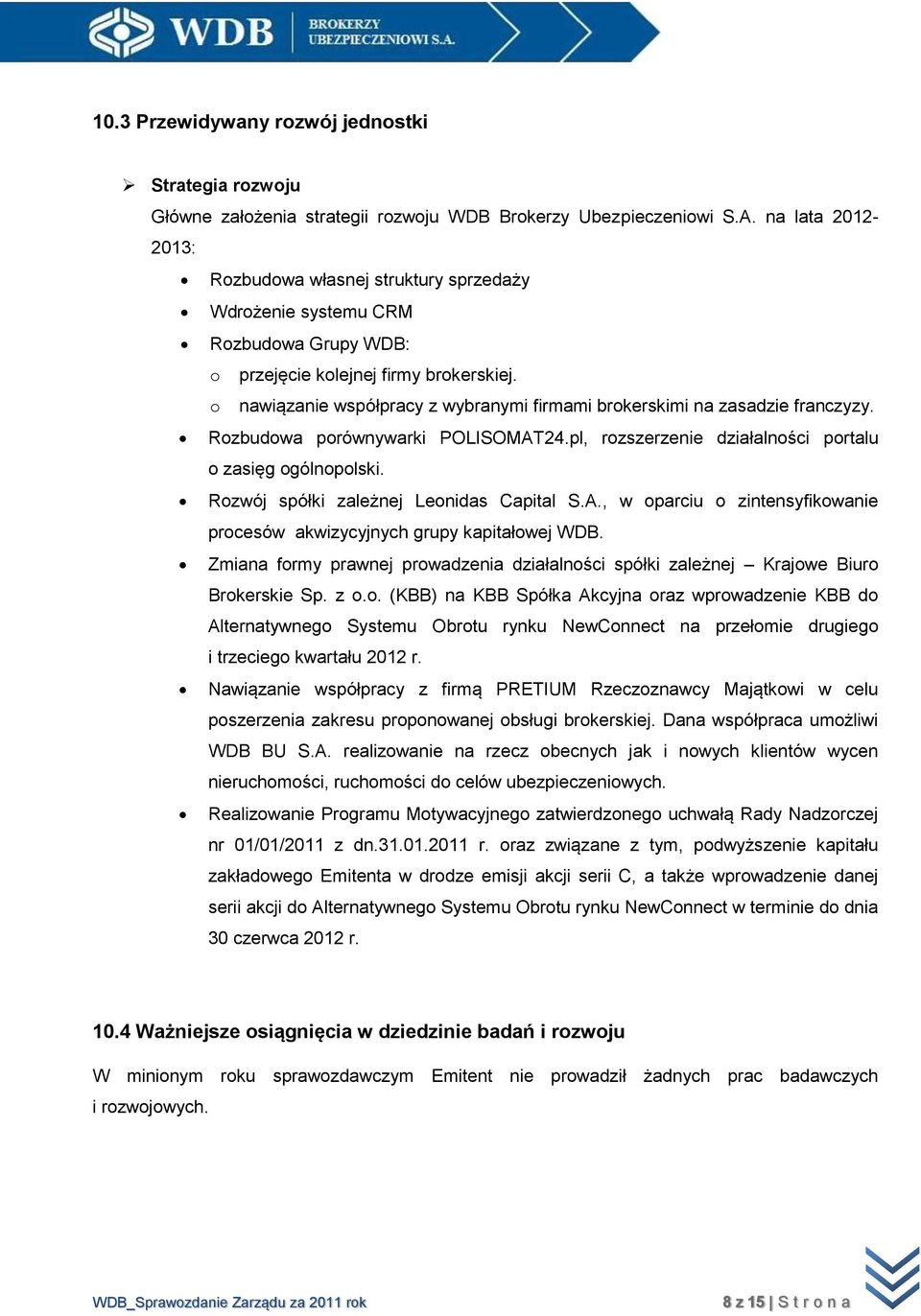 o nawiązanie współpracy z wybranymi firmami brokerskimi na zasadzie franczyzy. Rozbudowa porównywarki POLISOMAT24.pl, rozszerzenie działalności portalu o zasięg ogólnopolski.