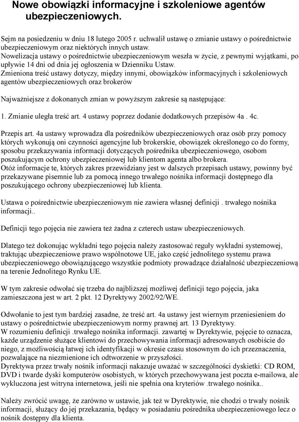 Nowelizacja ustawy o pośrednictwie ubezpieczeniowym weszła w życie, z pewnymi wyjątkami, po upływie 14 dni od dnia jej ogłoszenia w Dzienniku Ustaw.