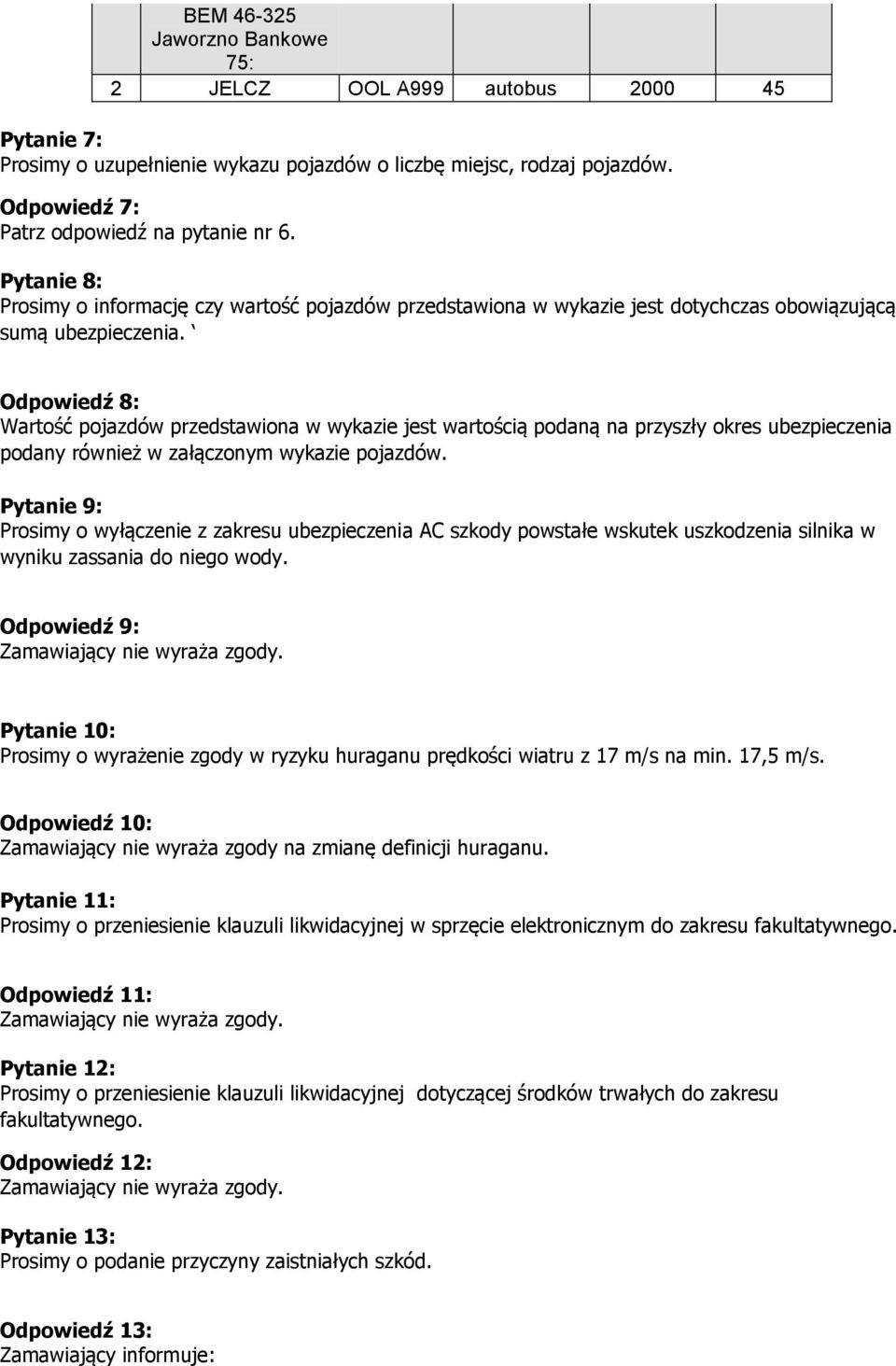 Odpowiedź 8: Wartość pojazdów przedstawiona w wykazie jest wartością podaną na przyszły okres ubezpieczenia podany również w załączonym wykazie pojazdów.