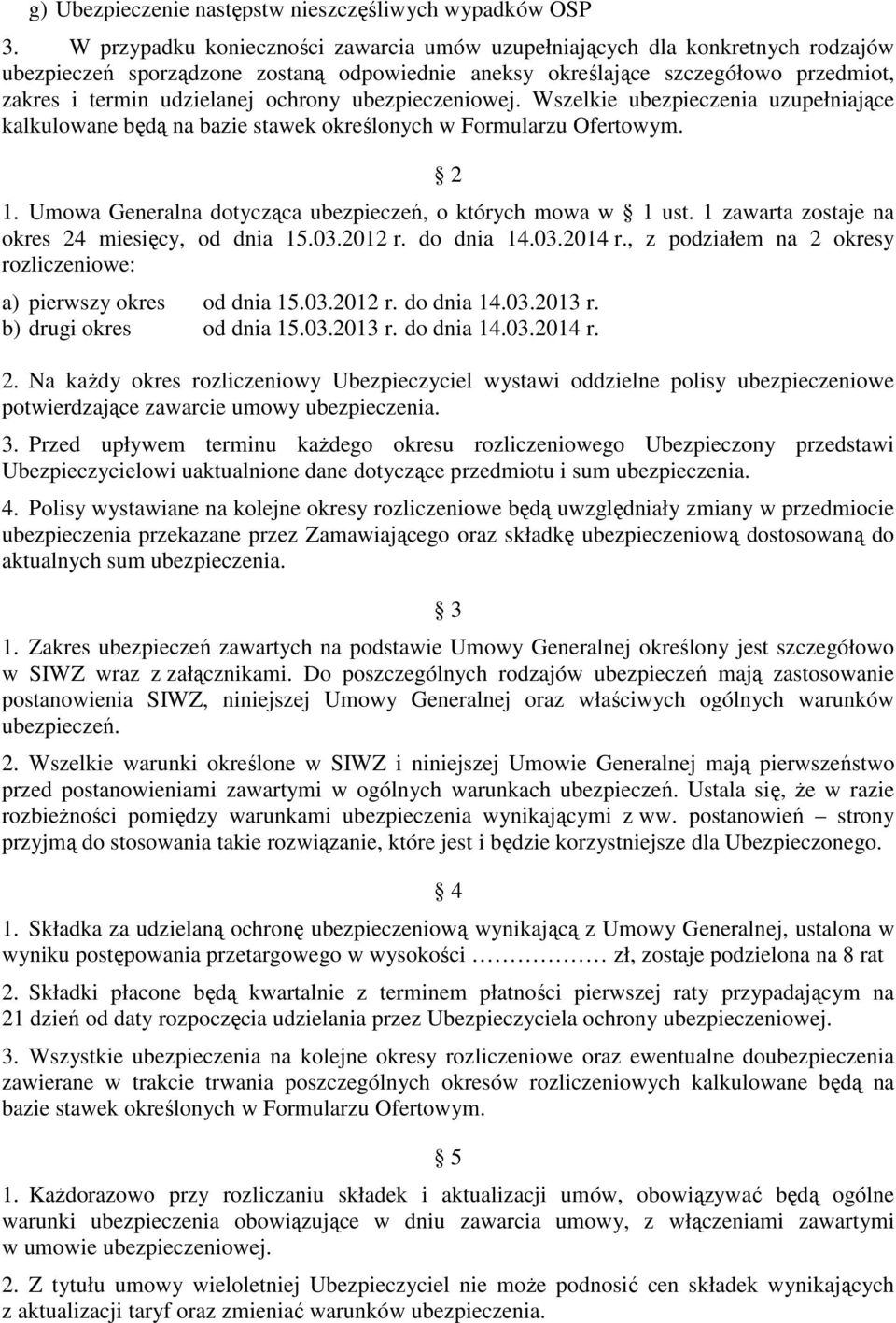 ochrony ubezpieczeniowej. Wszelkie ubezpieczenia uzupełniające kalkulowane będą na bazie stawek określonych w Formularzu Ofertowym. 2 1. Umowa Generalna dotycząca ubezpieczeń, o których mowa w 1 ust.