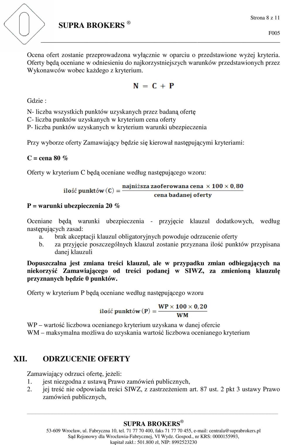 Gdzie : N- liczba wszystkich punktów uzyskanych przez badaną ofertę C- liczba punktów uzyskanych w kryterium cena oferty P- liczba punktów uzyskanych w kryterium warunki ubezpieczenia Przy wyborze