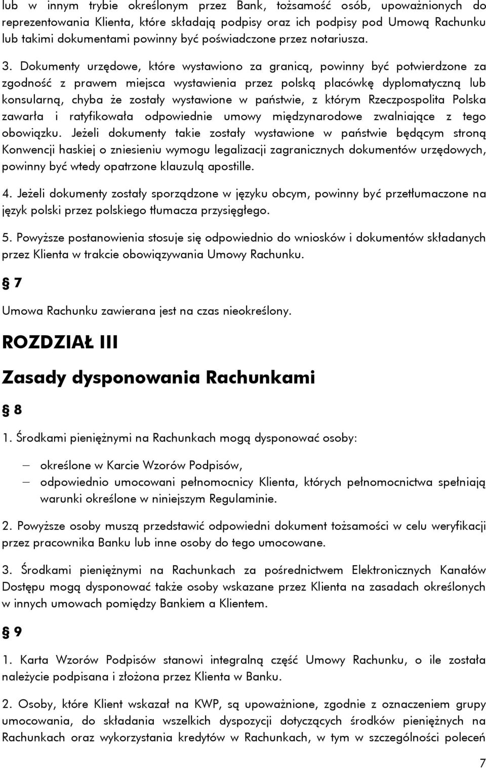 Dokumenty urzędowe, które wystawiono za granicą, powinny być potwierdzone za zgodność z prawem miejsca wystawienia przez polską placówkę dyplomatyczną lub konsularną, chyba że zostały wystawione w