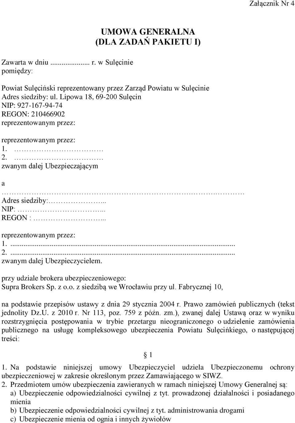 .. reprezentowanym przez: 1.... 2.... zwanym dalej Ubezpieczycielem. przy udziale brokera ubezpieczeniowego: Supra Brokers Sp. z o.o. z siedzibą we Wrocławiu przy ul.