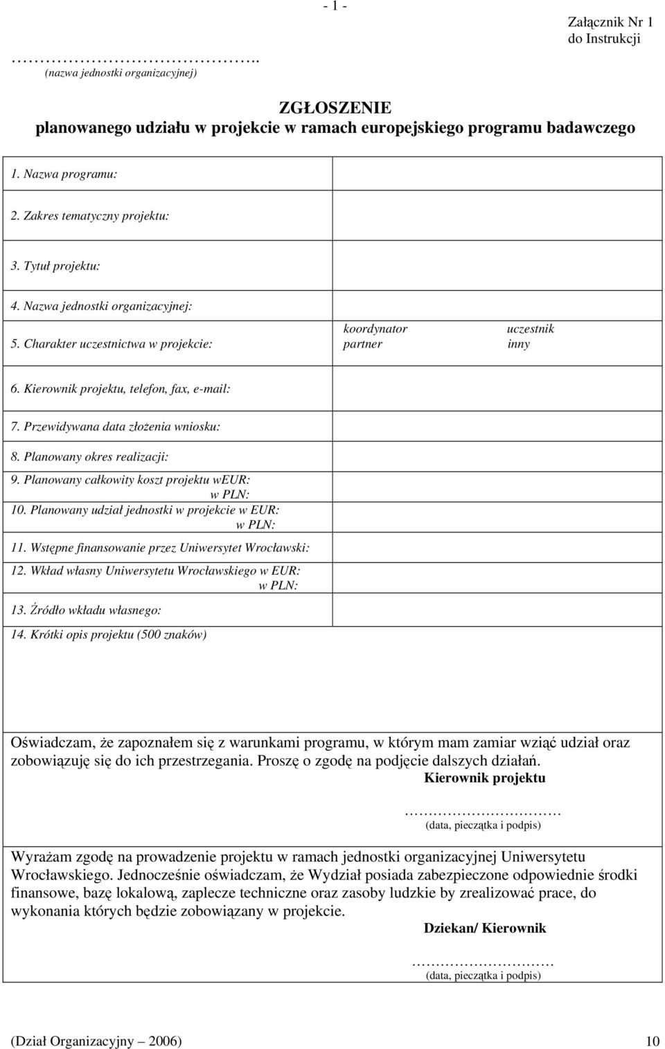 Kierownik projektu, telefon, fax, e-mail: 7. Przewidywana data złożenia wniosku: 8. Planowany okres realizacji: 9. Planowany całkowity koszt projektu weur: w PLN: 10.