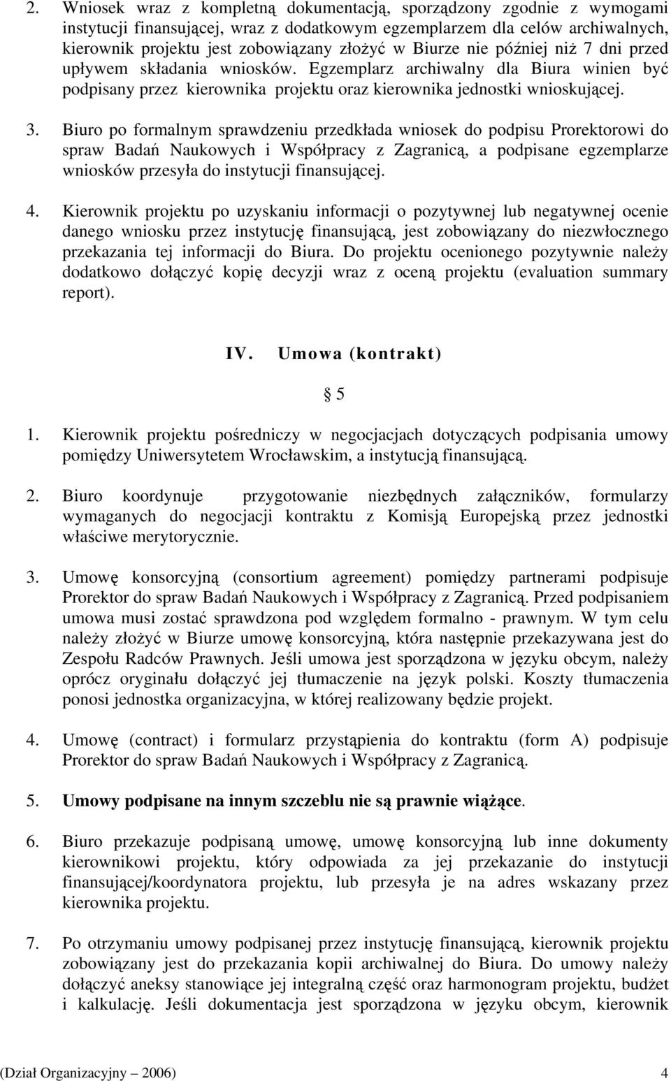 Biuro po formalnym sprawdzeniu przedkłada wniosek do podpisu Prorektorowi do spraw Badań Naukowych i Współpracy z Zagranicą, a podpisane egzemplarze wniosków przesyła do instytucji finansującej. 4.