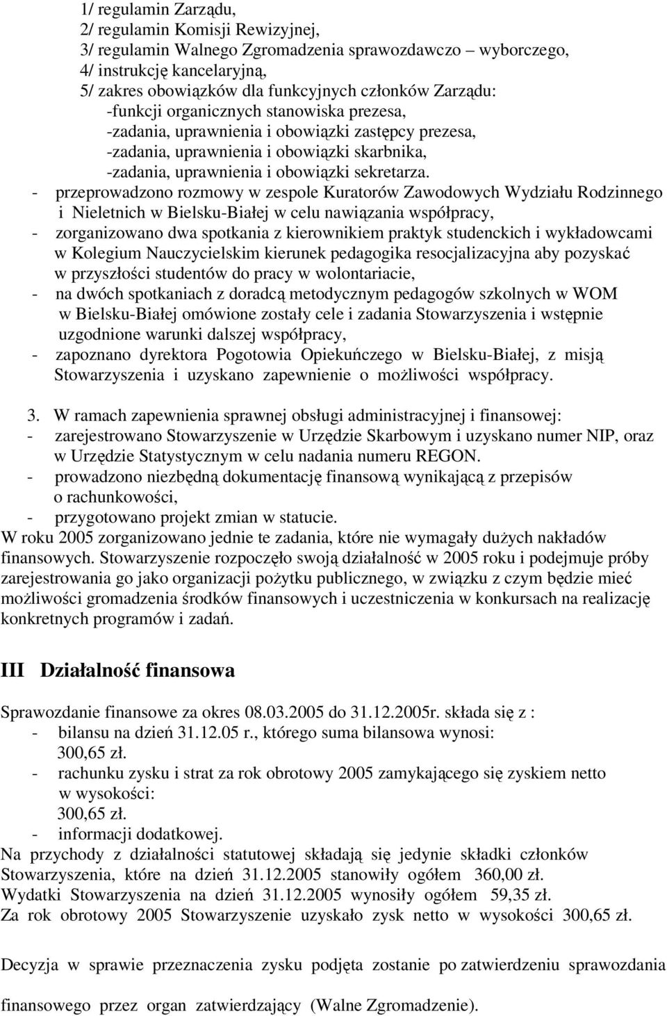 - przeprowadzono rozmowy w zespole Kuratorów Zawodowych Wydziału Rodzinnego i Nieletnich w Bielsku-Białej w celu nawiązania współpracy, - zorganizowano dwa spotkania z kierownikiem praktyk