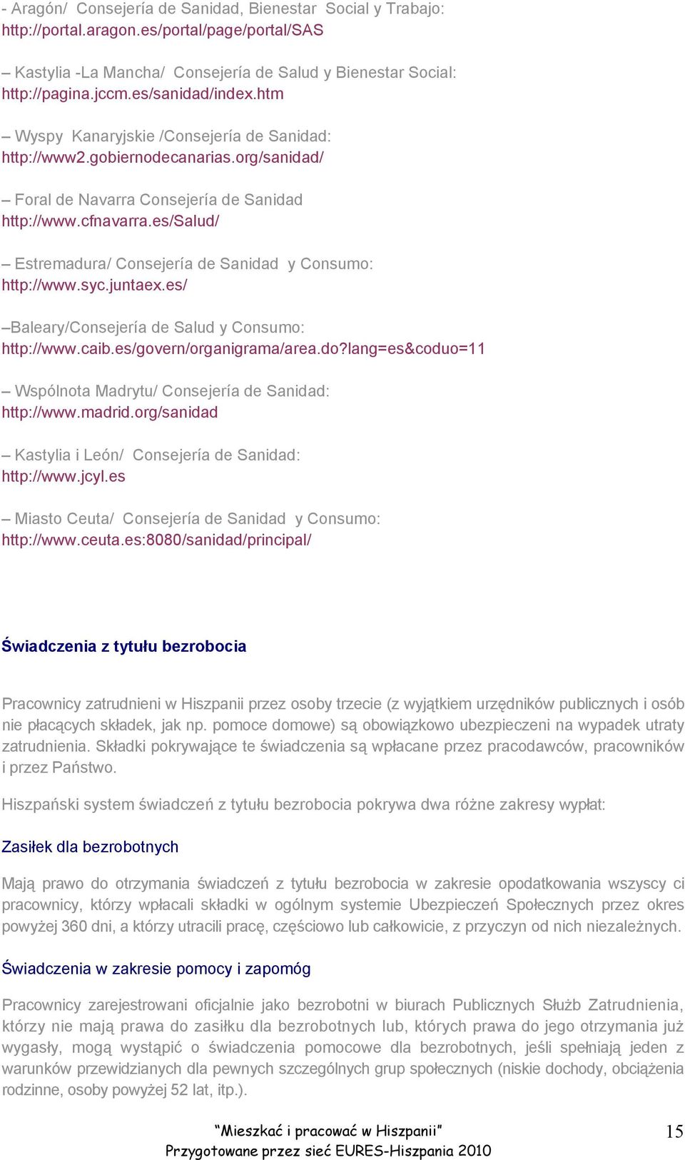 es/salud/ Estremadura/ Consejería de Sanidad y Consumo: http://www.syc.juntaex.es/ Baleary/Consejería de Salud y Consumo: http://www.caib.es/govern/organigrama/area.do?