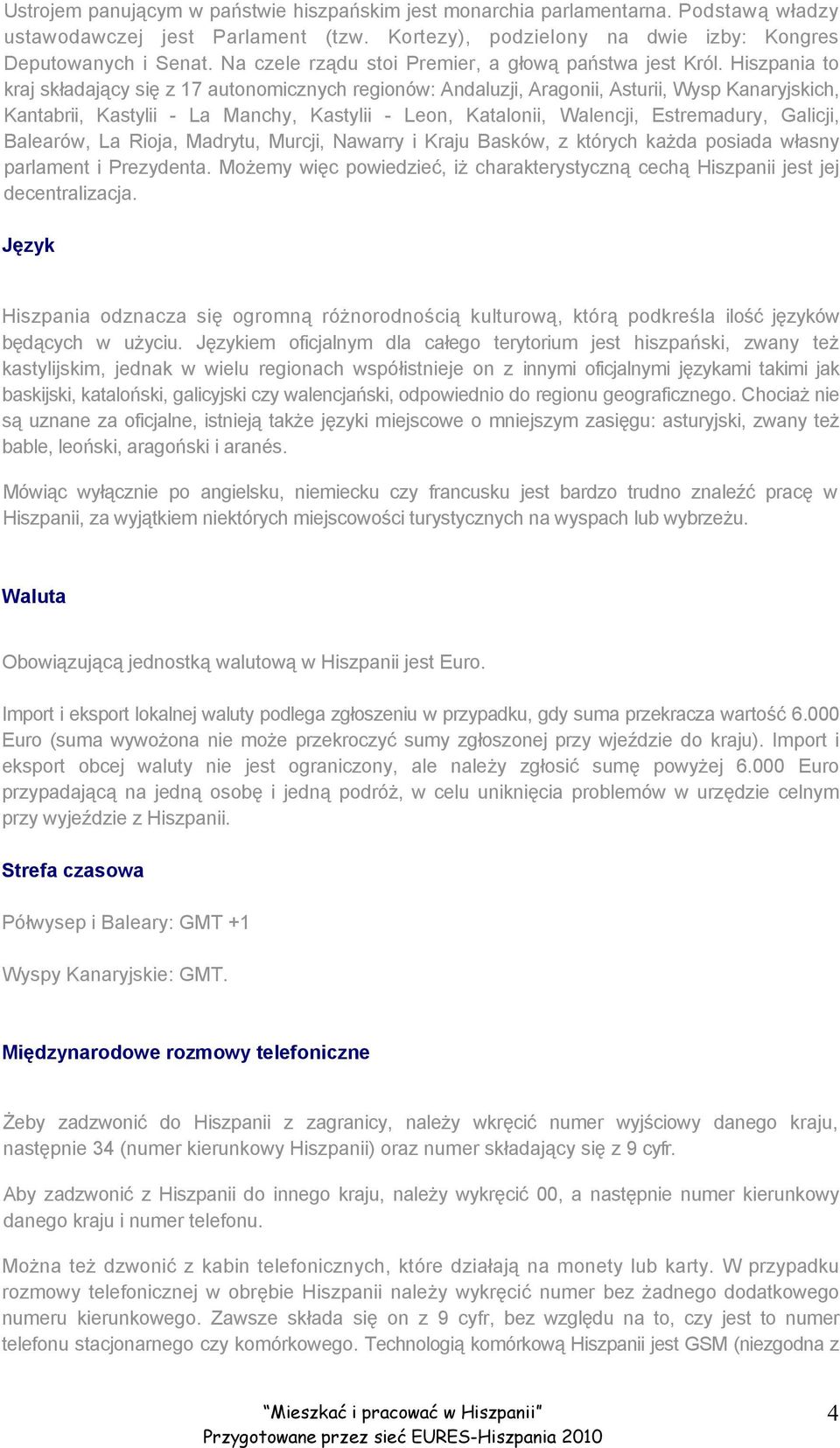 Hiszpania to kraj składający się z 17 autonomicznych regionów: Andaluzji, Aragonii, Asturii, Wysp Kanaryjskich, Kantabrii, Kastylii - La Manchy, Kastylii - Leon, Katalonii, Walencji, Estremadury,