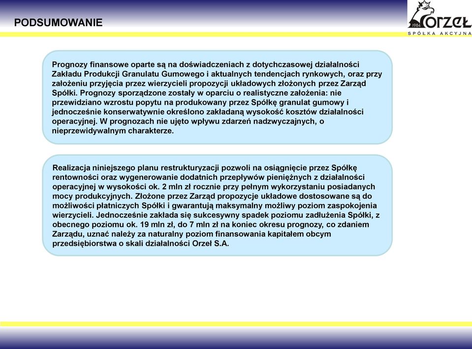 Prognozy sporządzone zostały w oparciu o realistyczne założenia: nie przewidziano wzrostu popytu na produkowany przez Spółkę granulat gumowy i jednocześnie konserwatywnie określono zakładaną wysokość