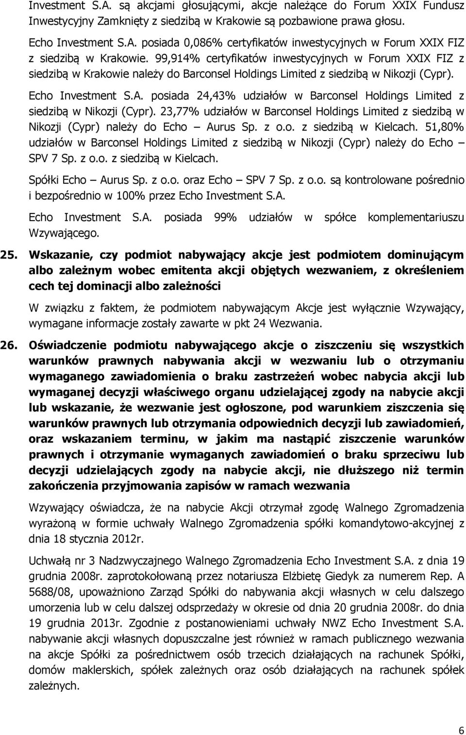 posiada 24,43% udziałów w Barconsel Holdings Limited z siedzibą w Nikozji (Cypr). 23,77% udziałów w Barconsel Holdings Limited z siedzibą w Nikozji (Cypr) należy do Echo Aurus Sp. z o.o. z siedzibą w Kielcach.