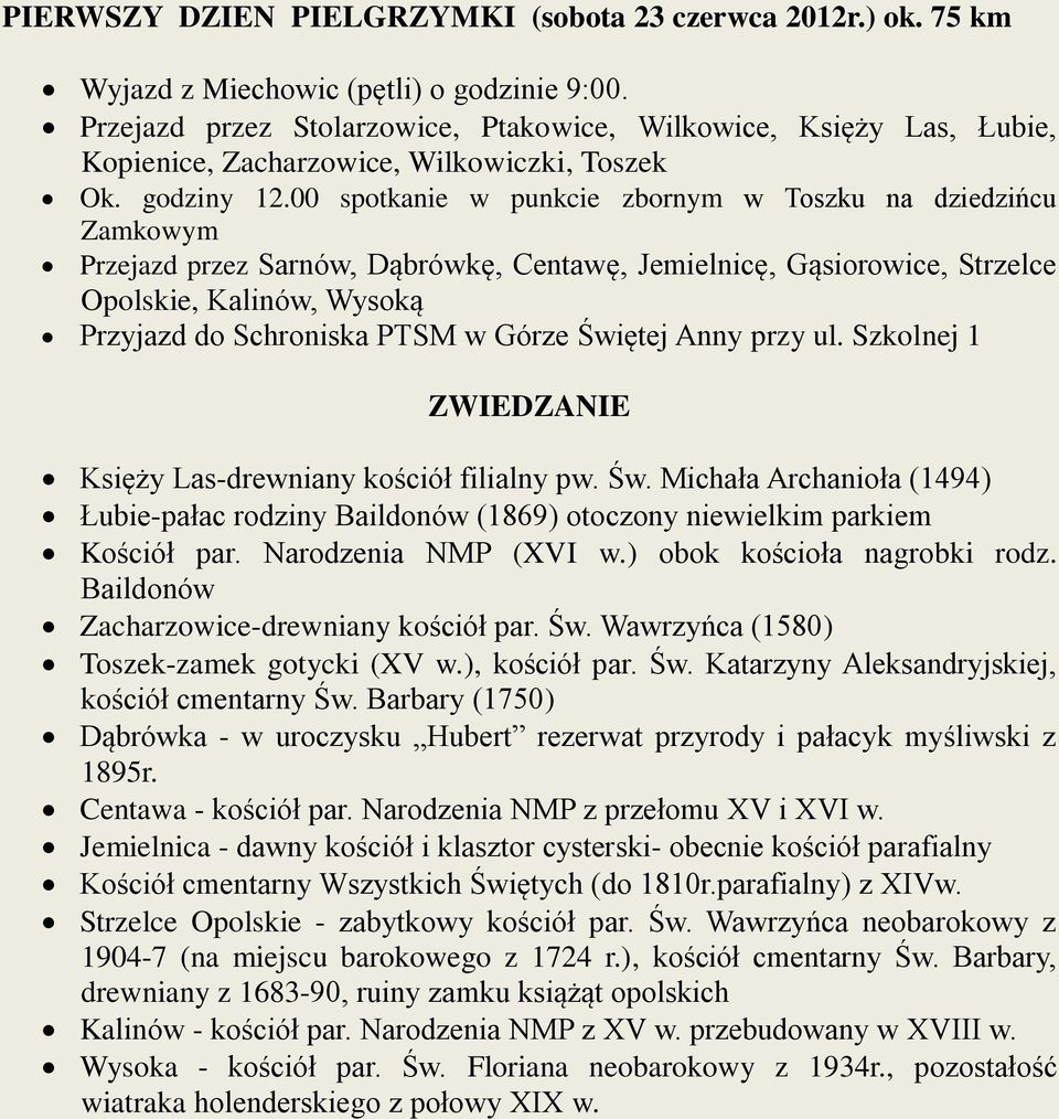 00 spotkanie w punkcie zbornym w Toszku na dziedzińcu Zamkowym Przejazd przez Sarnów, Dąbrówkę, Centawę, Jemielnicę, Gąsiorowice, Strzelce Opolskie, Kalinów, Wysoką Przyjazd do Schroniska PTSM w