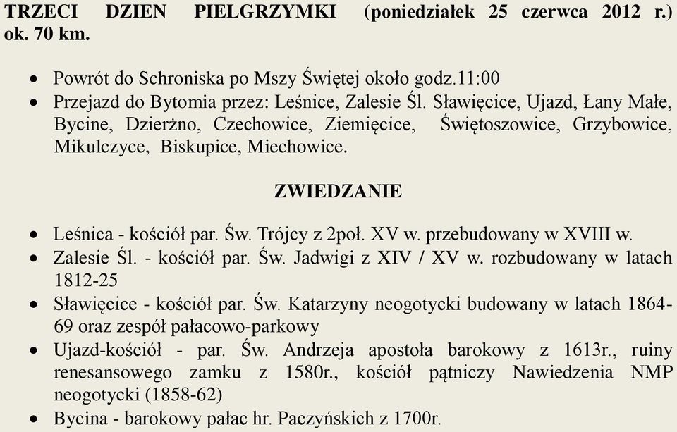 przebudowany w XVIII w. Zalesie Śl. - kościół par. Św. Jadwigi z XIV / XV w. rozbudowany w latach 1812-25 Sławięcice - kościół par. Św. Katarzyny neogotycki budowany w latach 1864-69 oraz zespół pałacowo-parkowy Ujazd-kościół - par.