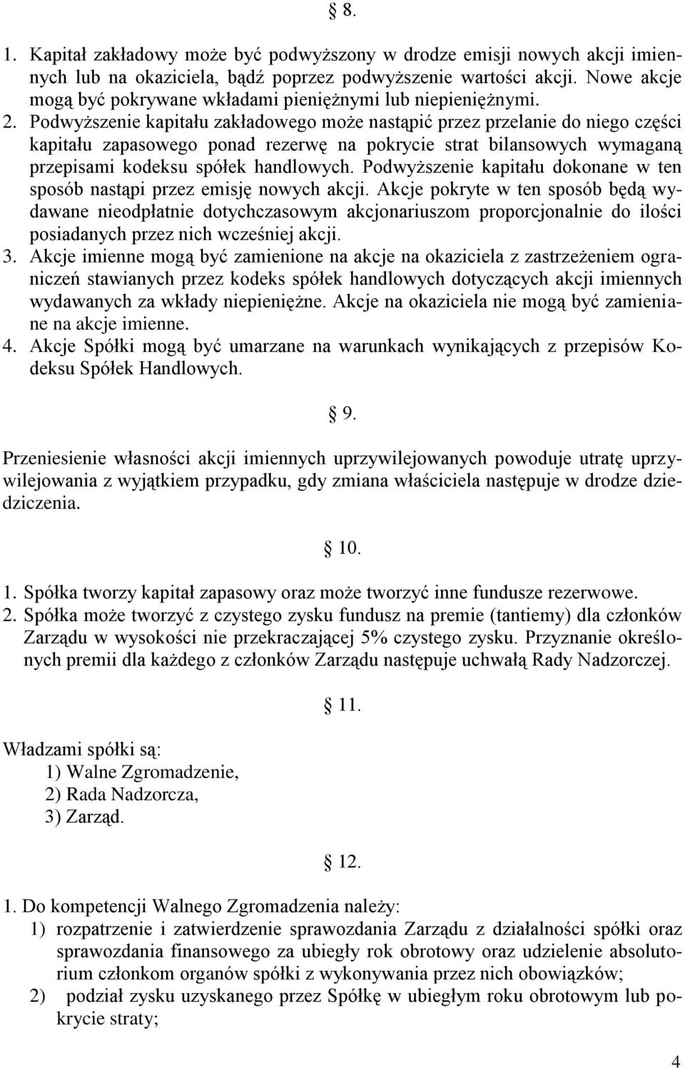 Podwyższenie kapitału zakładowego może nastąpić przez przelanie do niego części kapitału zapasowego ponad rezerwę na pokrycie strat bilansowych wymaganą przepisami kodeksu spółek handlowych.