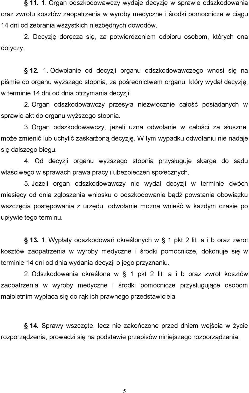 . 1. Odwołanie od decyzji organu odszkodowawczego wnosi się na piśmie do organu wyższego stopnia, za pośrednictwem organu, który wydał decyzję, w terminie 14 dni od dnia otrzymania decyzji. 2.