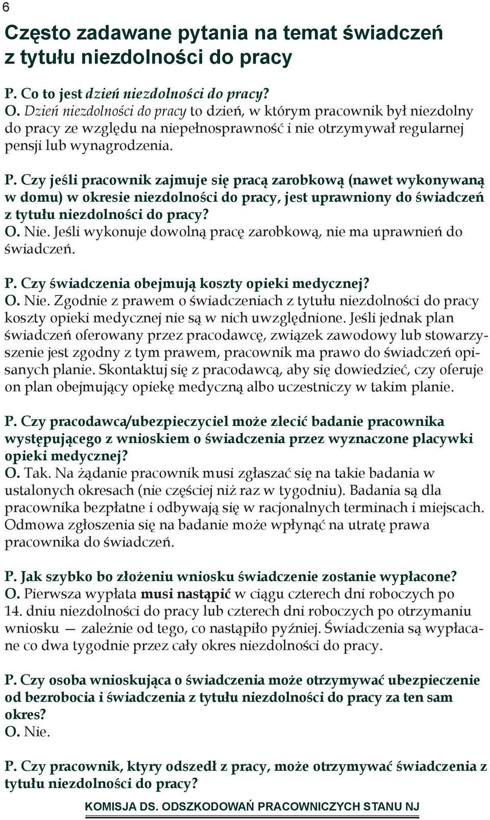 Czy jeśli pracownik zajmuje się pracą zarobkową (nawet wykonywaną w domu) w okresie niezdolności do pracy, jest uprawniony do świadczeń z tytułu niezdolności do pracy? O. Nie.